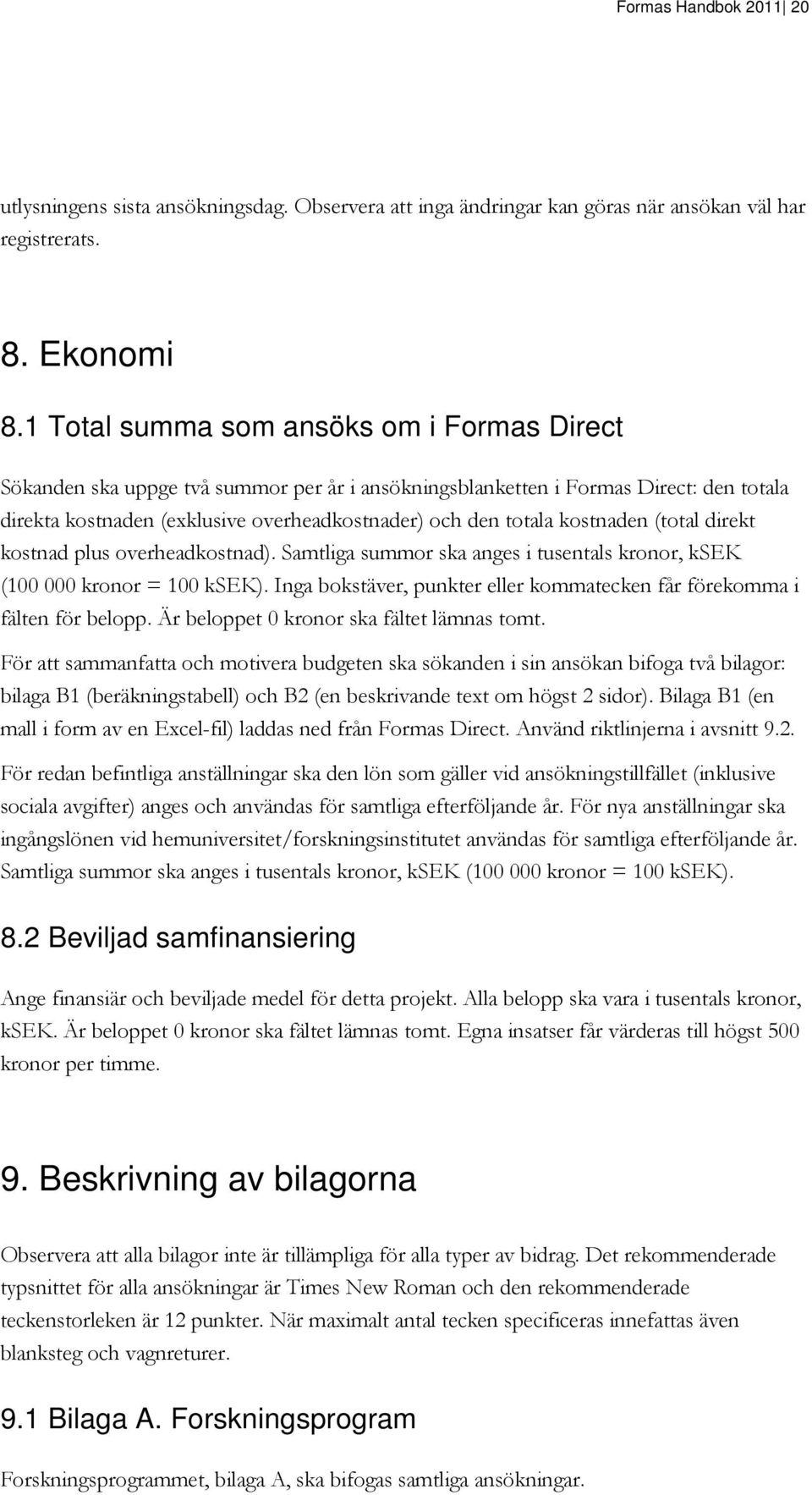 kostnaden (total direkt kostnad plus overheadkostnad). Samtliga summor ska anges i tusentals kronor, ksek (100 000 kronor = 100 ksek).