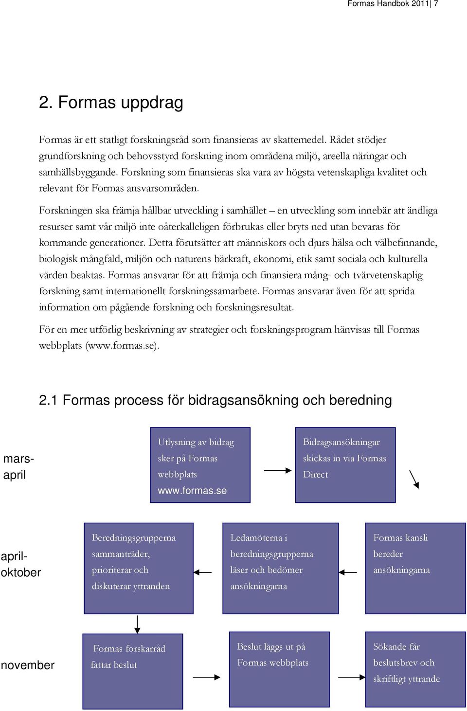 Forskning som finansieras ska vara av högsta vetenskapliga kvalitet och relevant för Formas ansvarsområden.
