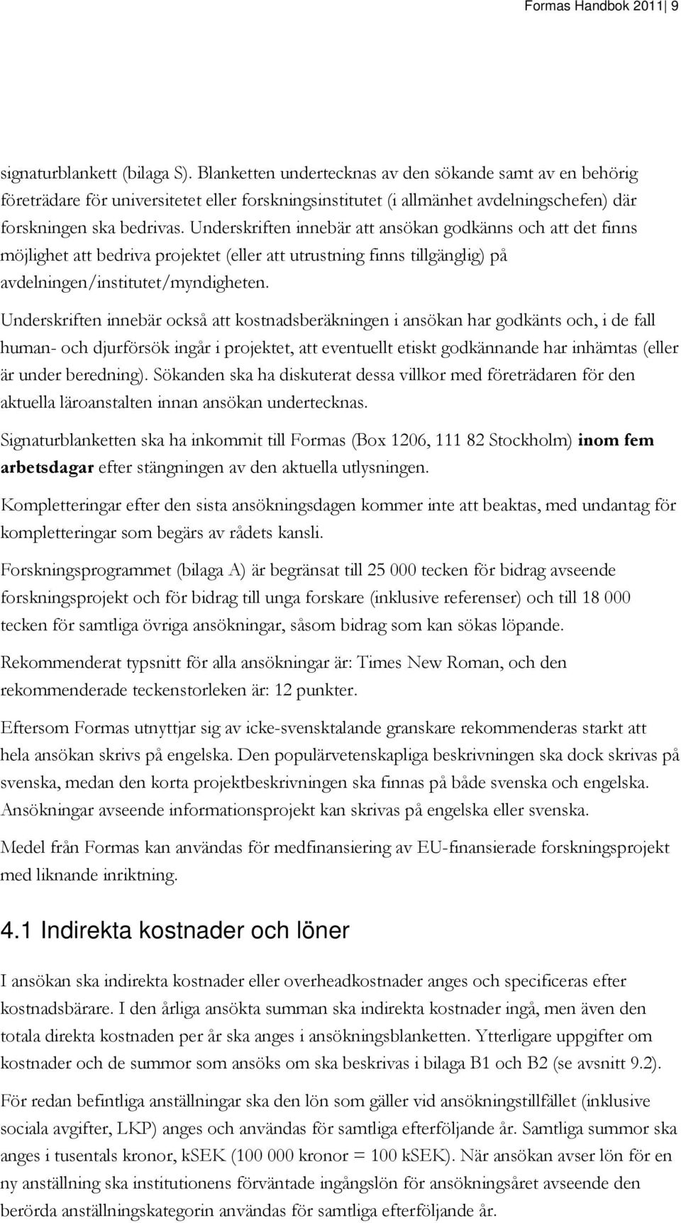 Underskriften innebär att ansökan godkänns och att det finns möjlighet att bedriva projektet (eller att utrustning finns tillgänglig) på avdelningen/institutet/myndigheten.