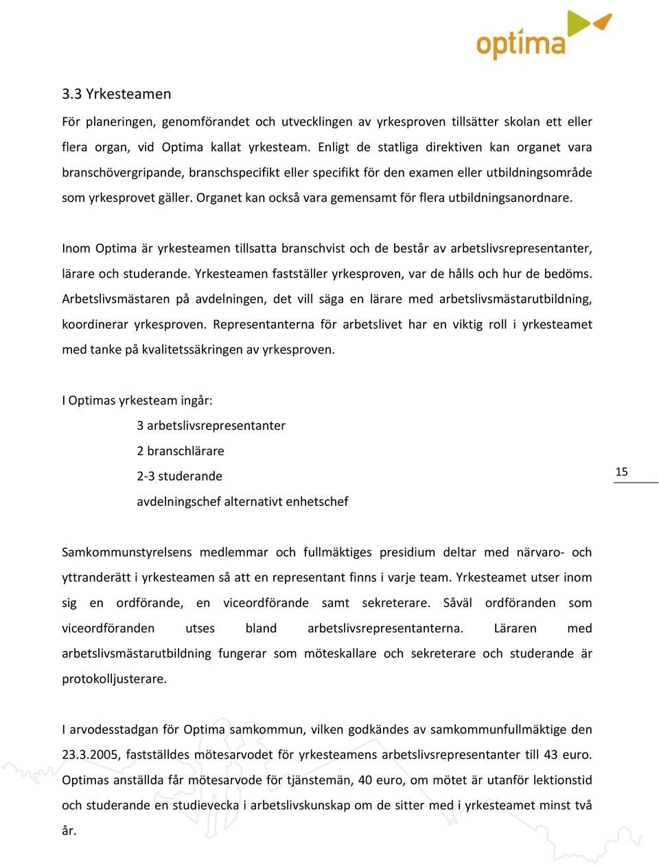 Organet kan också vara gemensamt för flera utbildningsanordnare. Inom Optima är yrkesteamen tillsatta branschvist och de består av arbetslivsrepresentanter, lärare och studerande.