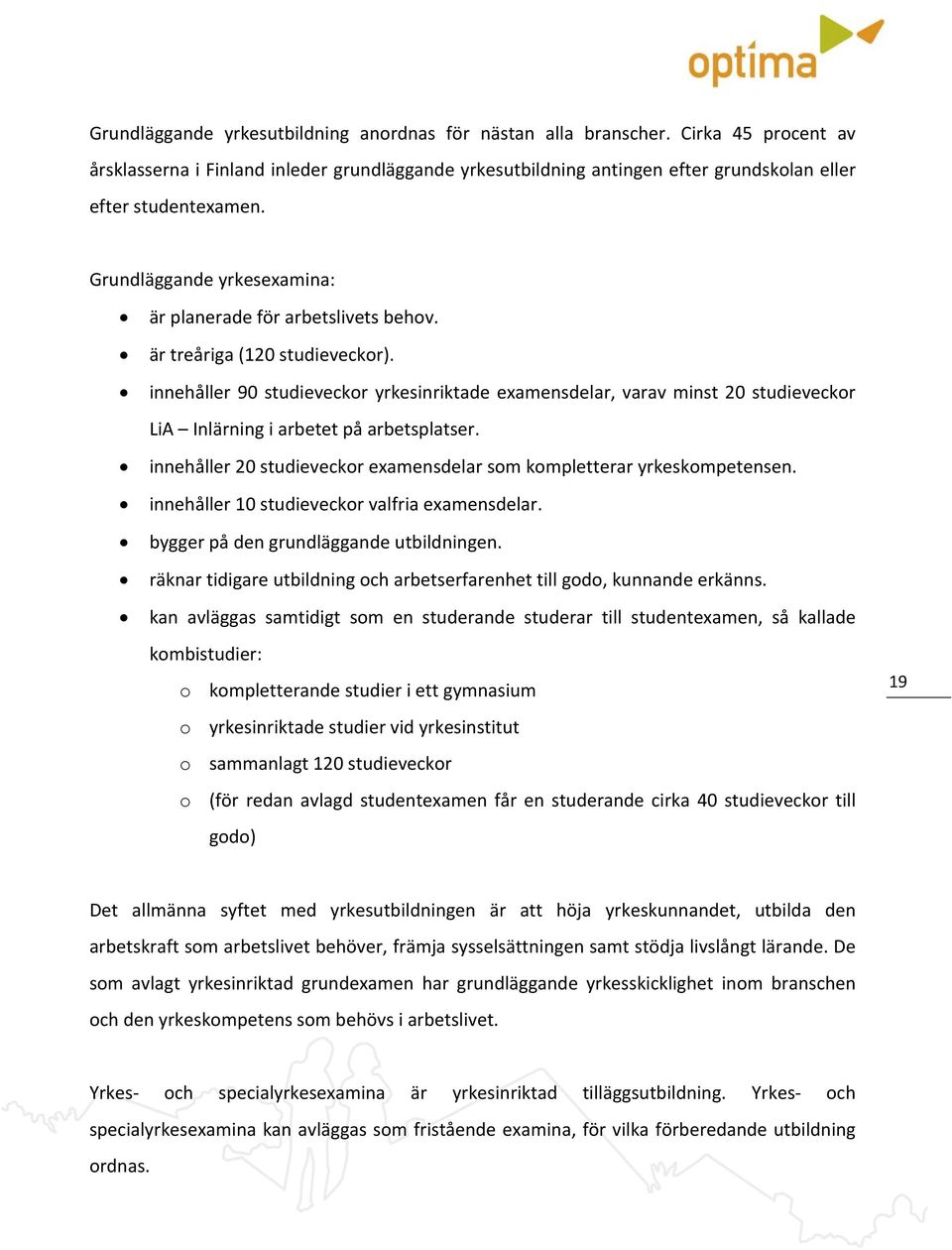 innehåller 90 studieveckor yrkesinriktade examensdelar, varav minst 20 studieveckor LiA Inlärning i arbetet på arbetsplatser. innehåller 20 studieveckor examensdelar som kompletterar yrkeskompetensen.