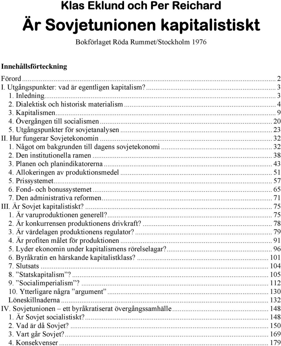 Något om bakgrunden till dagens sovjetekonomi... 32 2. Den institutionella ramen... 38 3. Planen och planindikatorerna... 43 4. Allokeringen av produktionsmedel... 51 5. Prissystemet... 57 6.