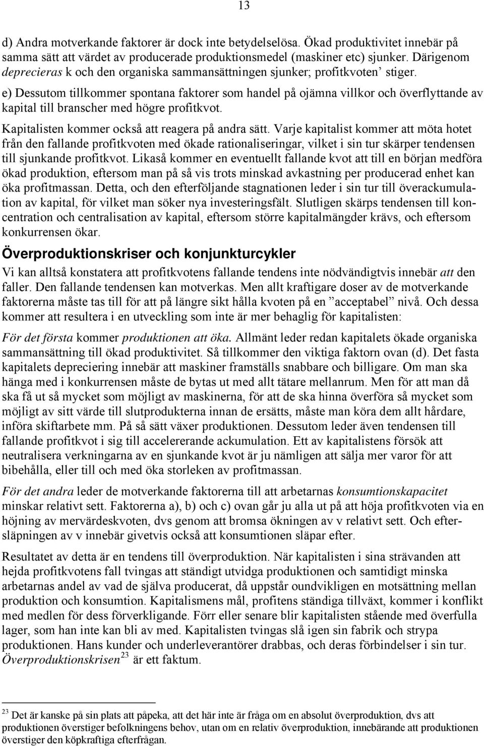 e) Dessutom tillkommer spontana faktorer som handel på ojämna villkor och överflyttande av kapital till branscher med högre profitkvot. Kapitalisten kommer också att reagera på andra sätt.