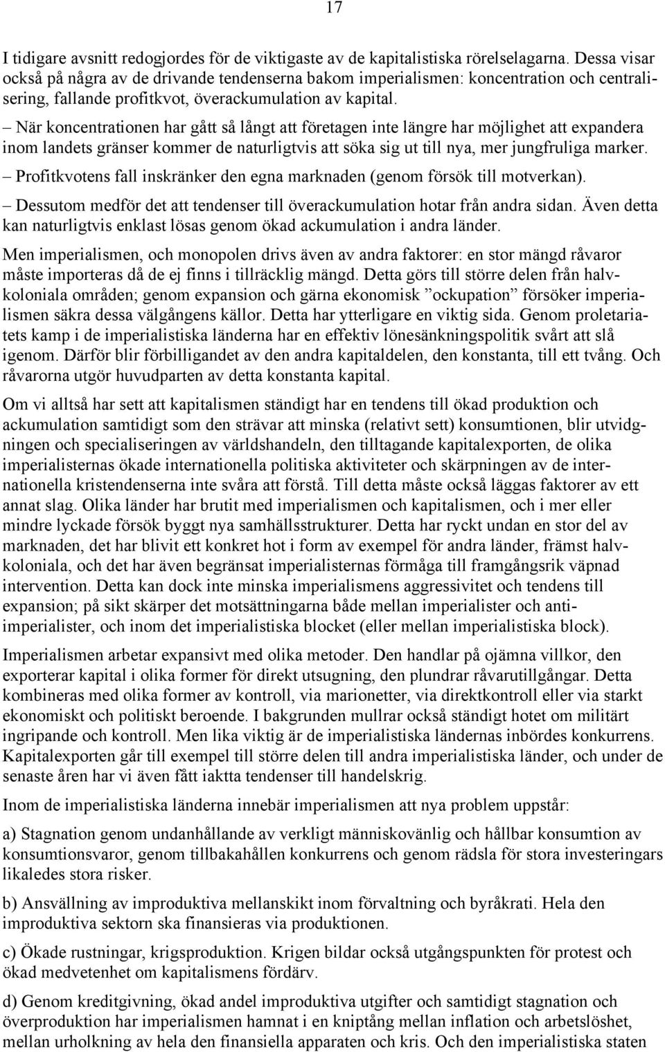 När koncentrationen har gått så långt att företagen inte längre har möjlighet att expandera inom landets gränser kommer de naturligtvis att söka sig ut till nya, mer jungfruliga marker.