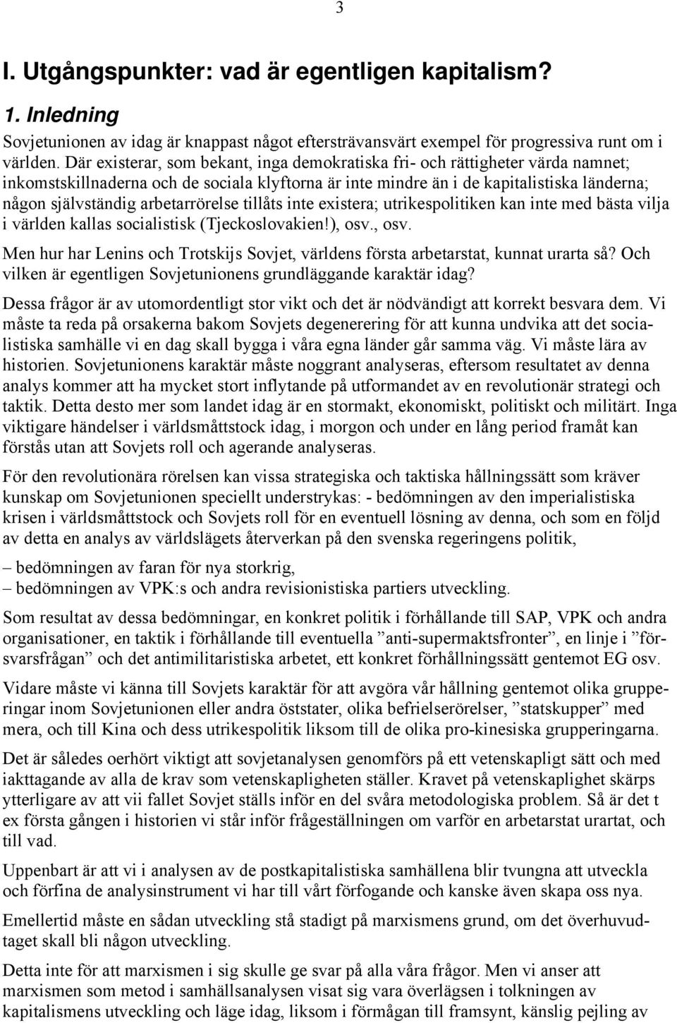 arbetarrörelse tillåts inte existera; utrikespolitiken kan inte med bästa vilja i världen kallas socialistisk (Tjeckoslovakien!), osv.