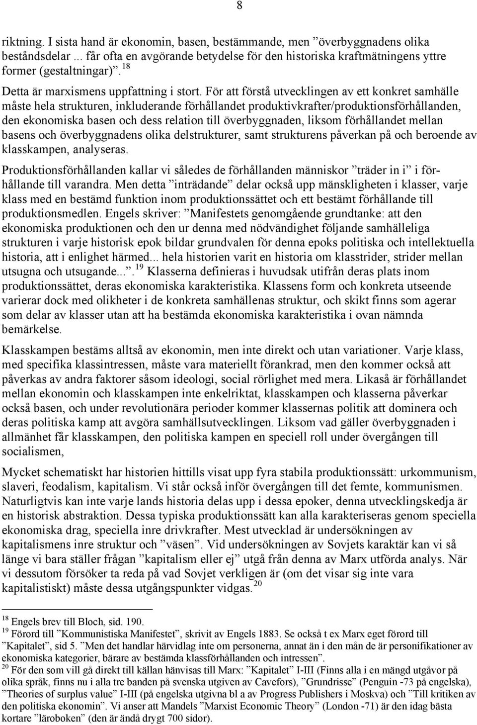 För att förstå utvecklingen av ett konkret samhälle måste hela strukturen, inkluderande förhållandet produktivkrafter/produktionsförhållanden, den ekonomiska basen och dess relation till