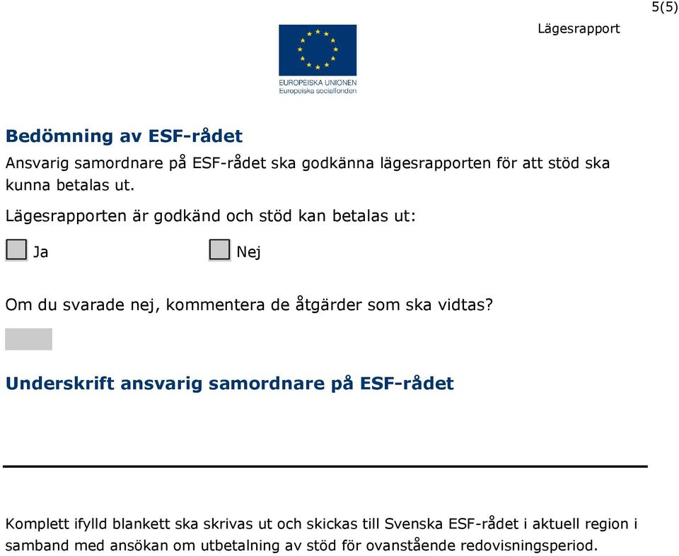 en är godkänd och stöd kan betalas ut: Om du svarade nej, kommentera de åtgärder som ska vidtas?