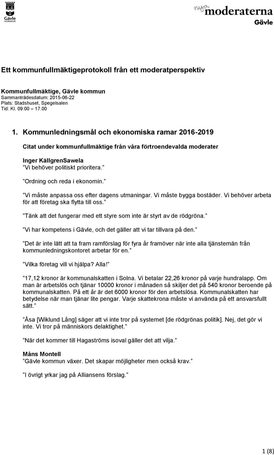 Ordning och reda i ekonomin. Vi måste anpassa oss efter dagens utmaningar. Vi måste bygga bostäder. Vi behöver arbeta för att företag ska flytta till oss.