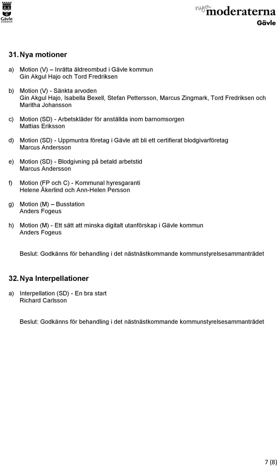 blodgivarföretag Marcus Andersson e) Motion (SD) - Blodgivning på betald arbetstid Marcus Andersson f) Motion (FP och C) - Kommunal hyresgaranti Helene Åkerlind och Ann-Helen Persson g) Motion (M)