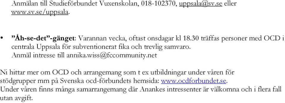 30 träffas personer med OCD i centrala Uppsala för subventionerat fika och trevlig samvaro. Anmäl intresse till annika.wiss@fccommunity.
