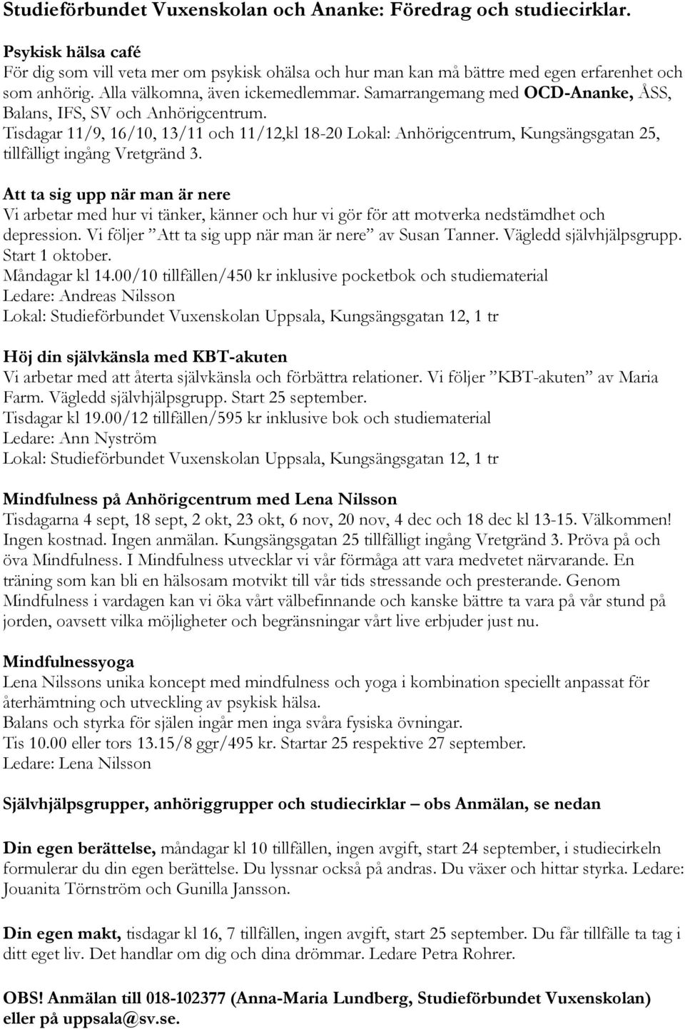 Tisdagar 11/9, 16/10, 13/11 och 11/12,kl 18-20 Lokal: Anhörigcentrum, Kungsängsgatan 25, tillfälligt ingång Vretgränd 3.