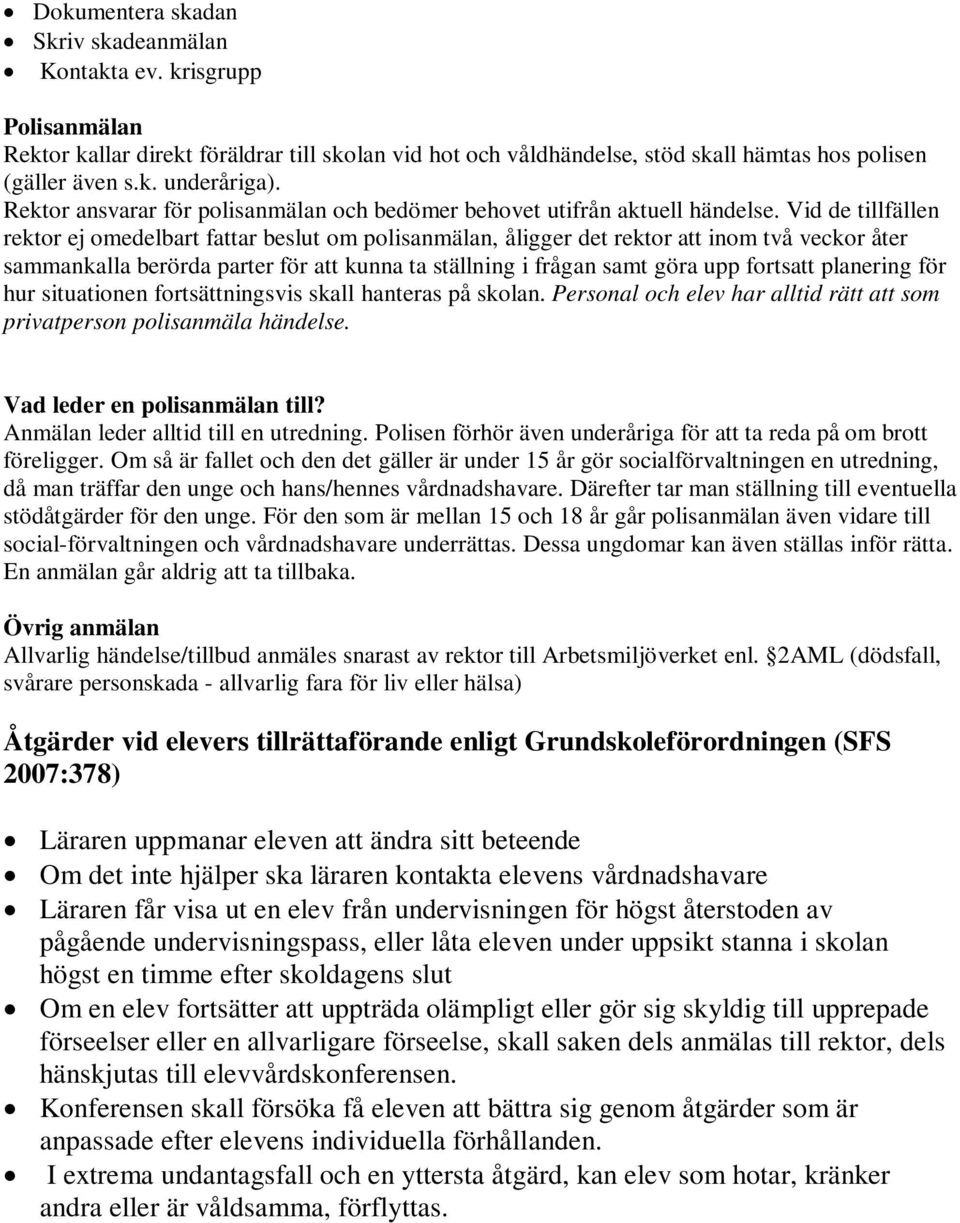 Vid de tillfällen rektor ej omedelbart fattar beslut om polisanmälan, åligger det rektor att inom två veckor åter sammankalla berörda parter för att kunna ta ställning i frågan samt göra upp fortsatt