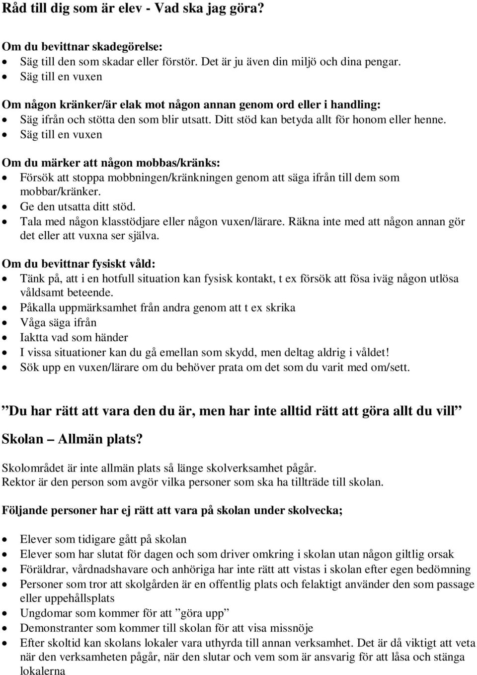 Säg till en vuxen Om du märker att någon mobbas/kränks: Försök att stoppa mobbningen/kränkningen genom att säga ifrån till dem som mobbar/kränker. Ge den utsatta ditt stöd.