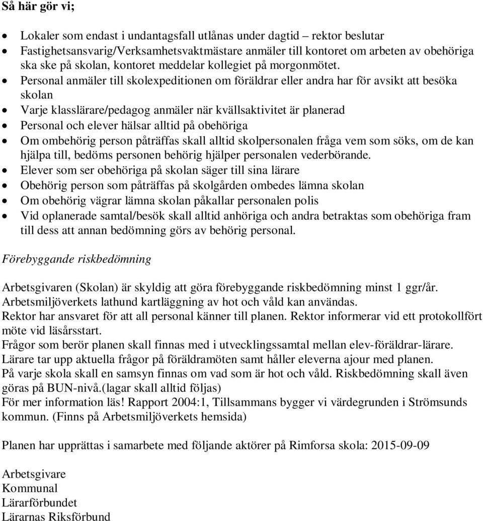 Personal anmäler till skolexpeditionen om föräldrar eller andra har för avsikt att besöka skolan Varje klasslärare/pedagog anmäler när kvällsaktivitet är planerad Personal och elever hälsar alltid på