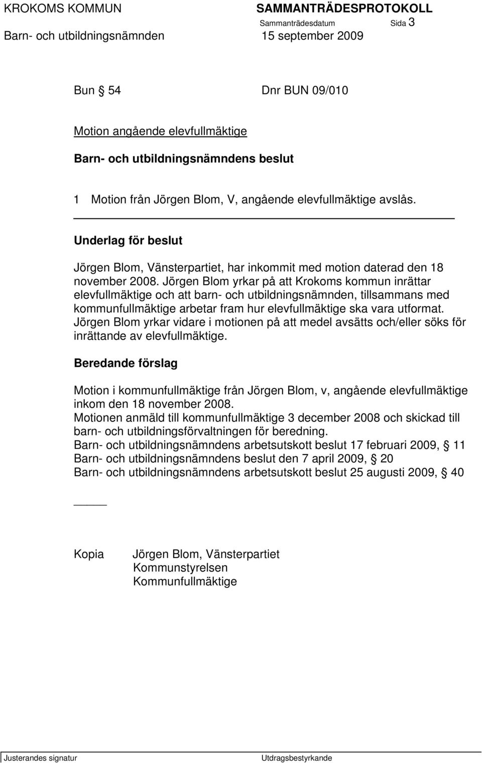 Jörgen Blom yrkar på att Krokoms kommun inrättar elevfullmäktige och att barn- och utbildningsnämnden, tillsammans med kommunfullmäktige arbetar fram hur elevfullmäktige ska vara utformat.