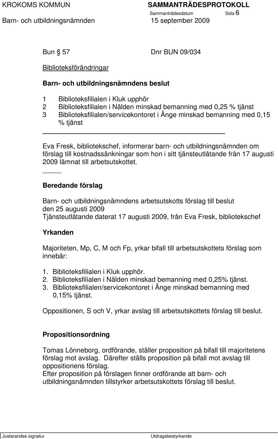 i sitt tjänsteutlåtande från 17 augusti 2009 lämnat till arbetsutskottet.