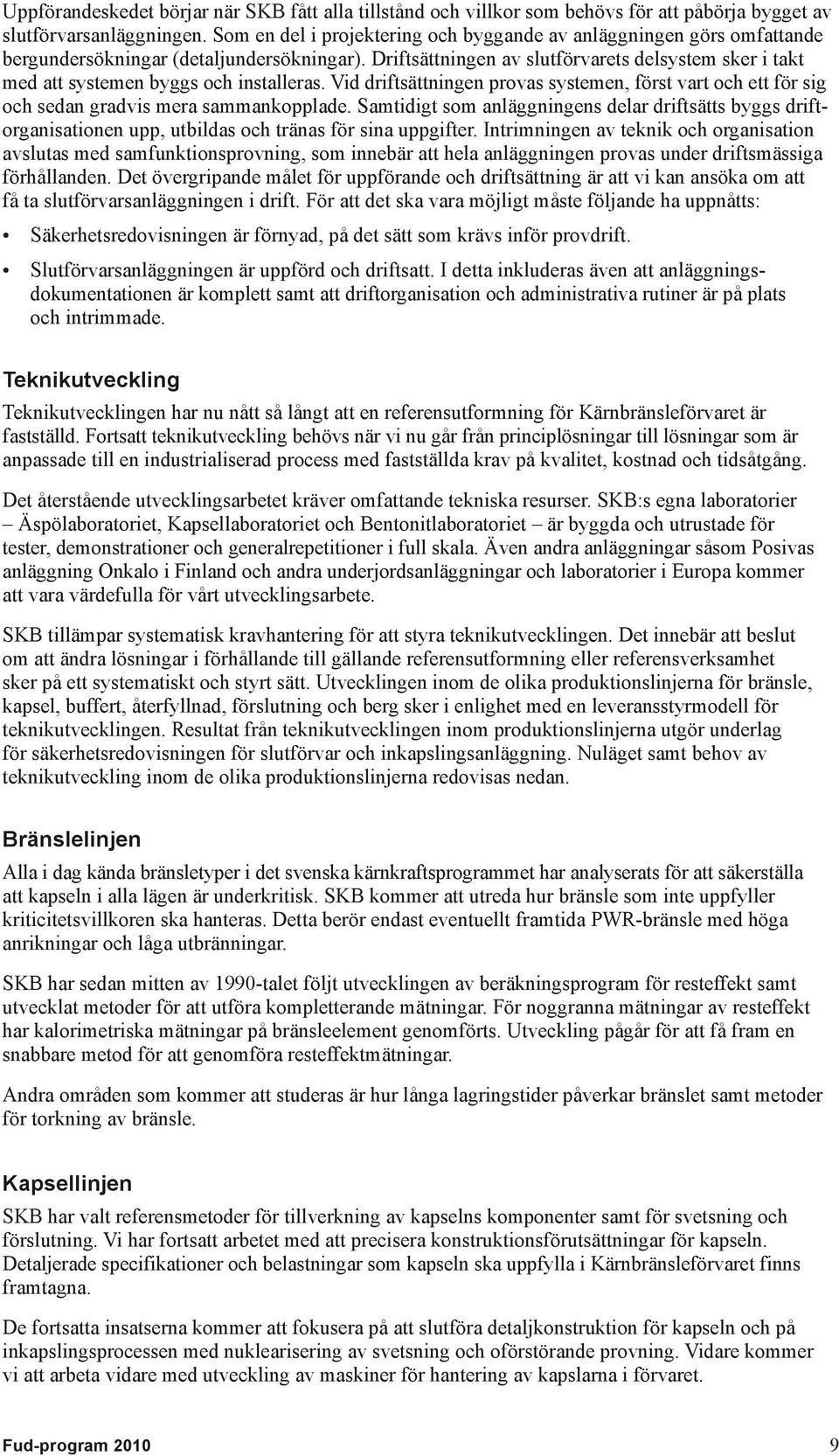 Driftsättningen av slutförvarets delsystem sker i takt med att systemen byggs och installeras. Vid driftsättningen provas systemen, först vart och ett för sig och sedan gradvis mera sammankopplade.