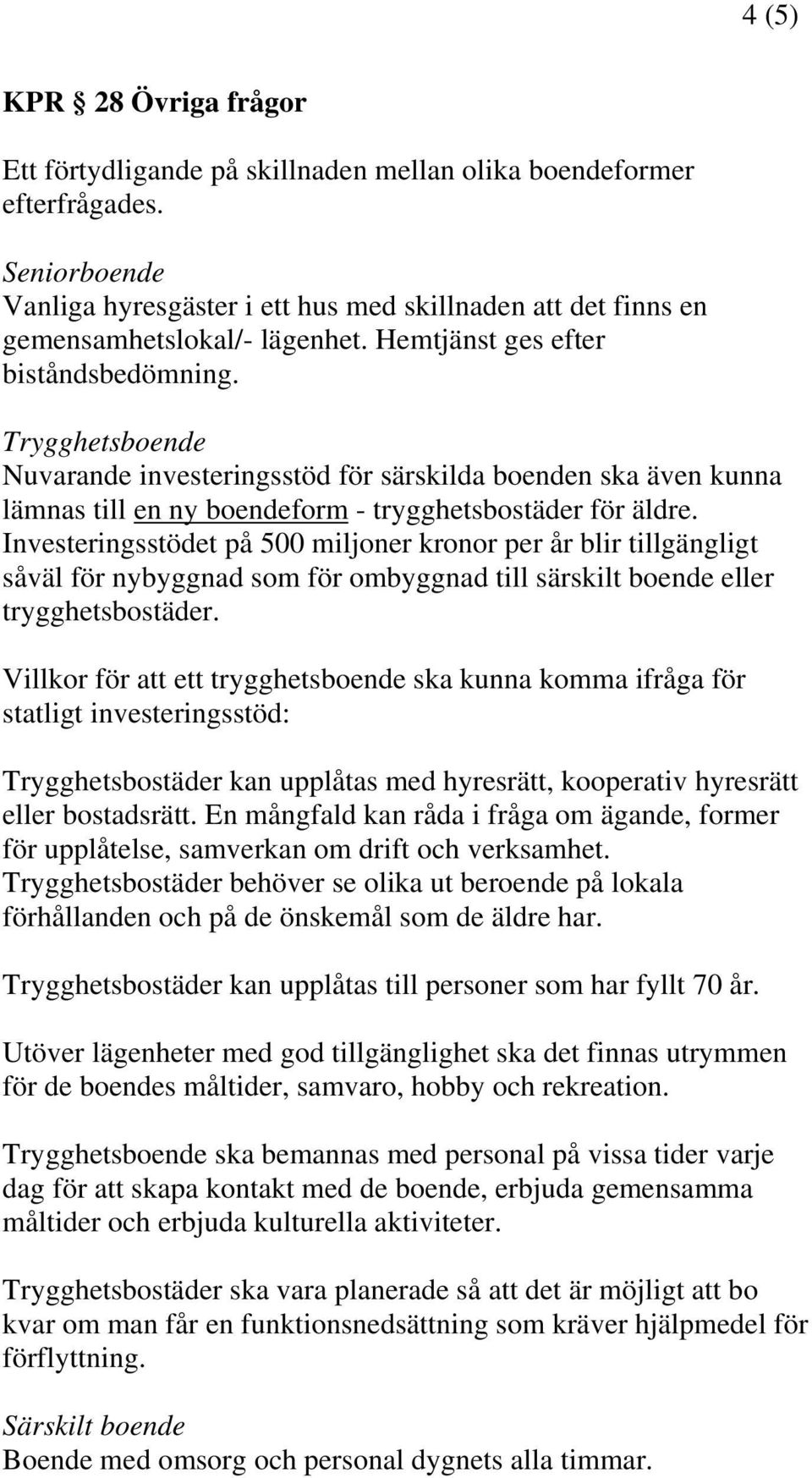 Trygghetsboende Nuvarande investeringsstöd för särskilda boenden ska även kunna lämnas till en ny boendeform - trygghetsbostäder för äldre.