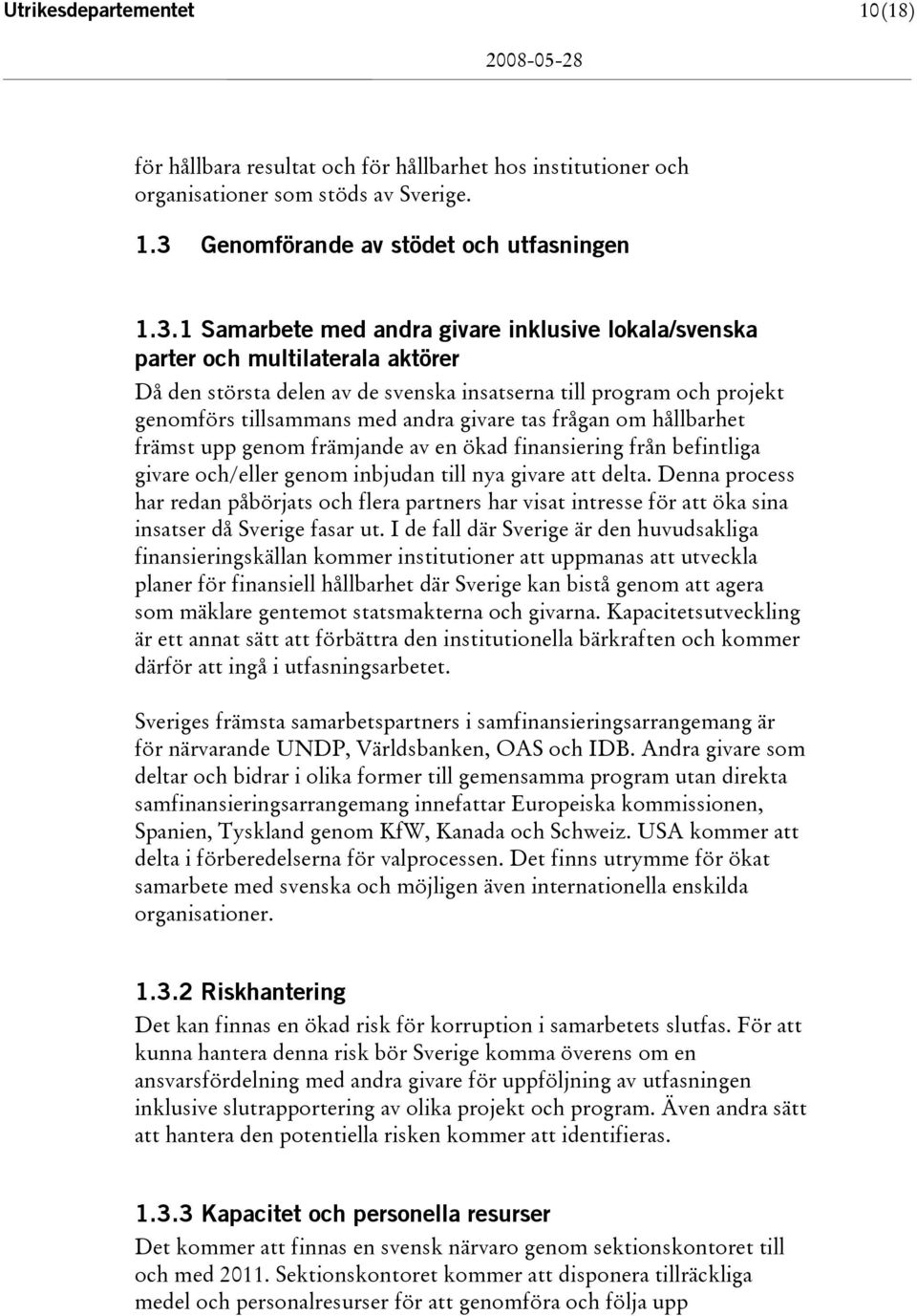 1 Samarbete med andra givare inklusive lokala/svenska parter och multilaterala aktörer Då den största delen av de svenska insatserna till program och projekt genomförs tillsammans med andra givare