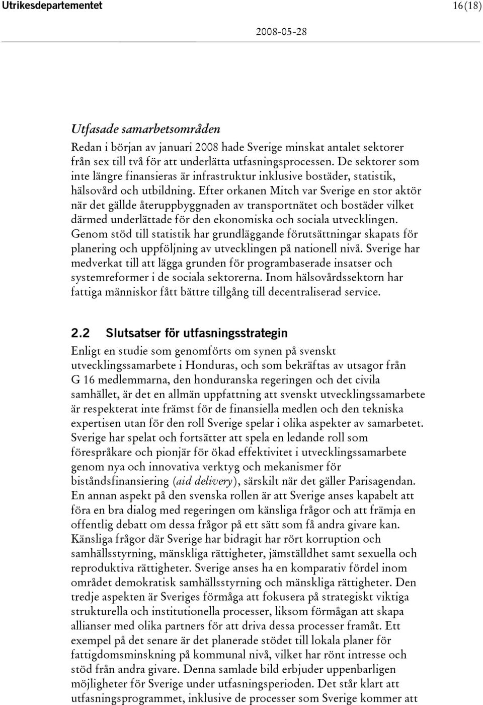 Efter orkanen Mitch var Sverige en stor aktör när det gällde återuppbyggnaden av transportnätet och bostäder vilket därmed underlättade för den ekonomiska och sociala utvecklingen.