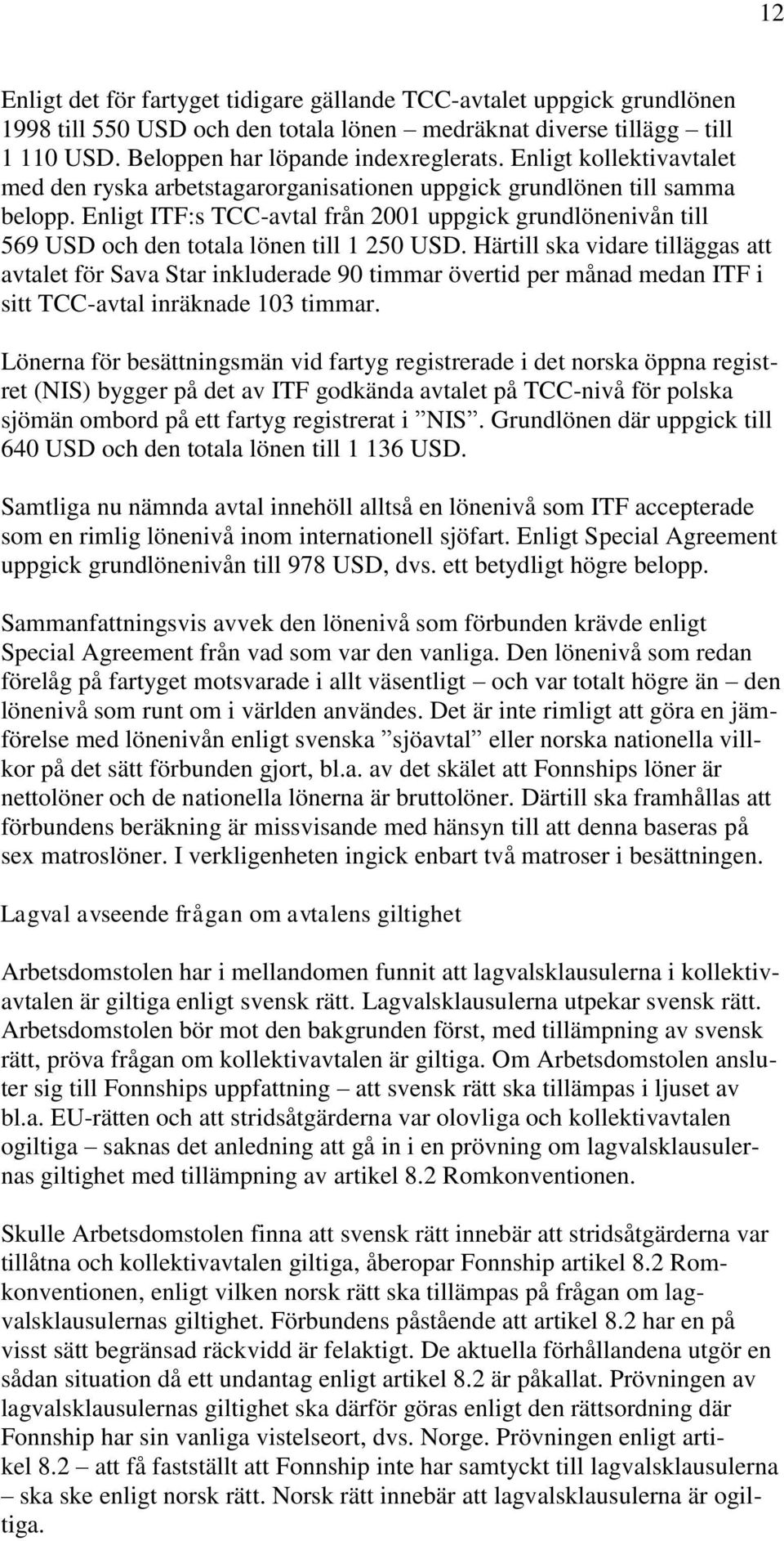 Enligt ITF:s TCC-avtal från 2001 uppgick grundlönenivån till 569 USD och den totala lönen till 1 250 USD.