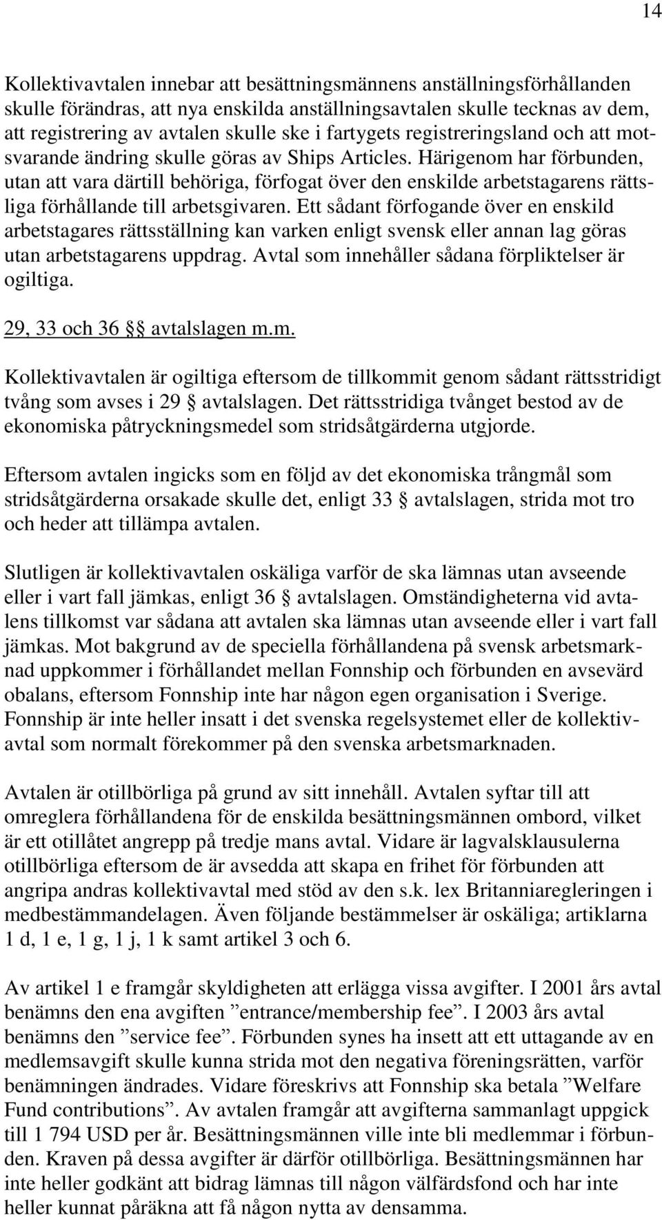 Härigenom har förbunden, utan att vara därtill behöriga, förfogat över den enskilde arbetstagarens rättsliga förhållande till arbetsgivaren.