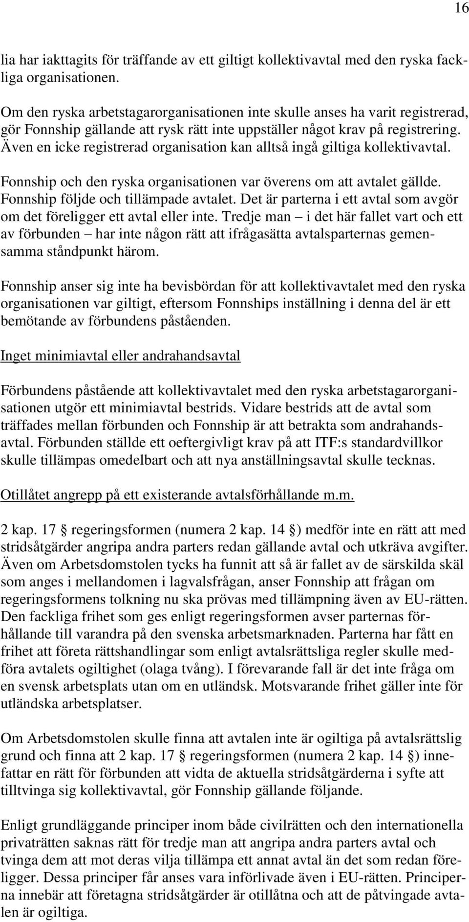 Även en icke registrerad organisation kan alltså ingå giltiga kollektivavtal. Fonnship och den ryska organisationen var överens om att avtalet gällde. Fonnship följde och tillämpade avtalet.