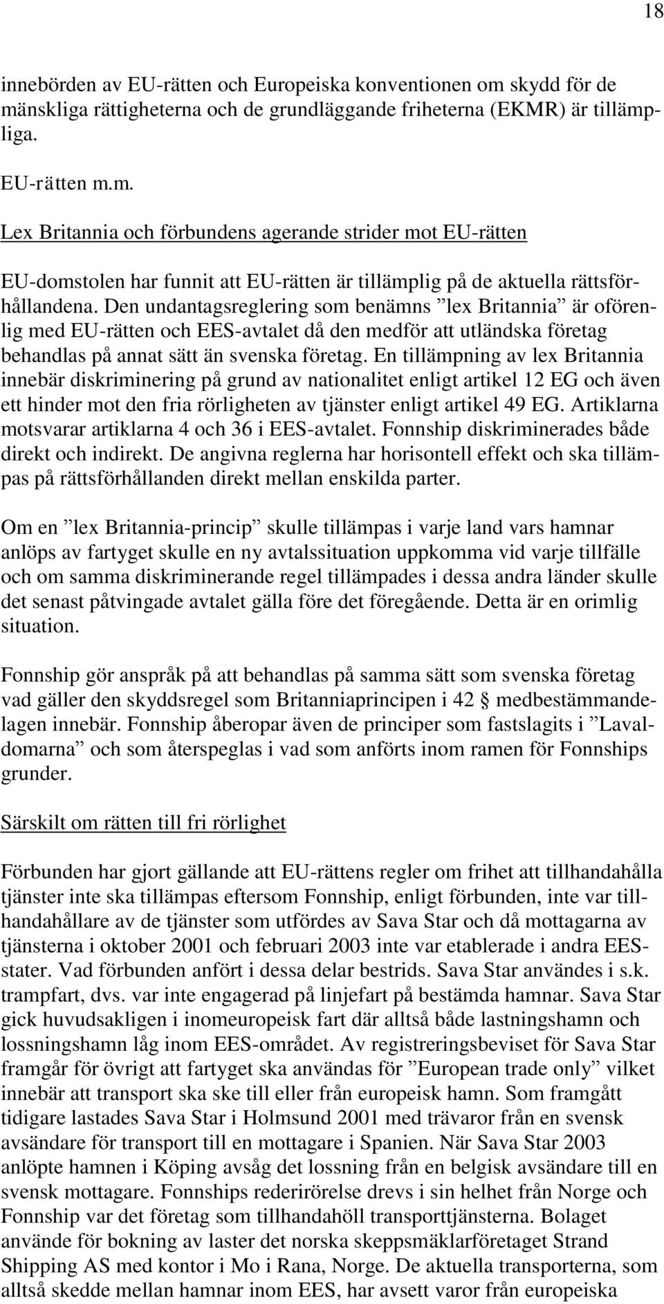 Den undantagsreglering som benämns lex Britannia är oförenlig med EU-rätten och EES-avtalet då den medför att utländska företag behandlas på annat sätt än svenska företag.