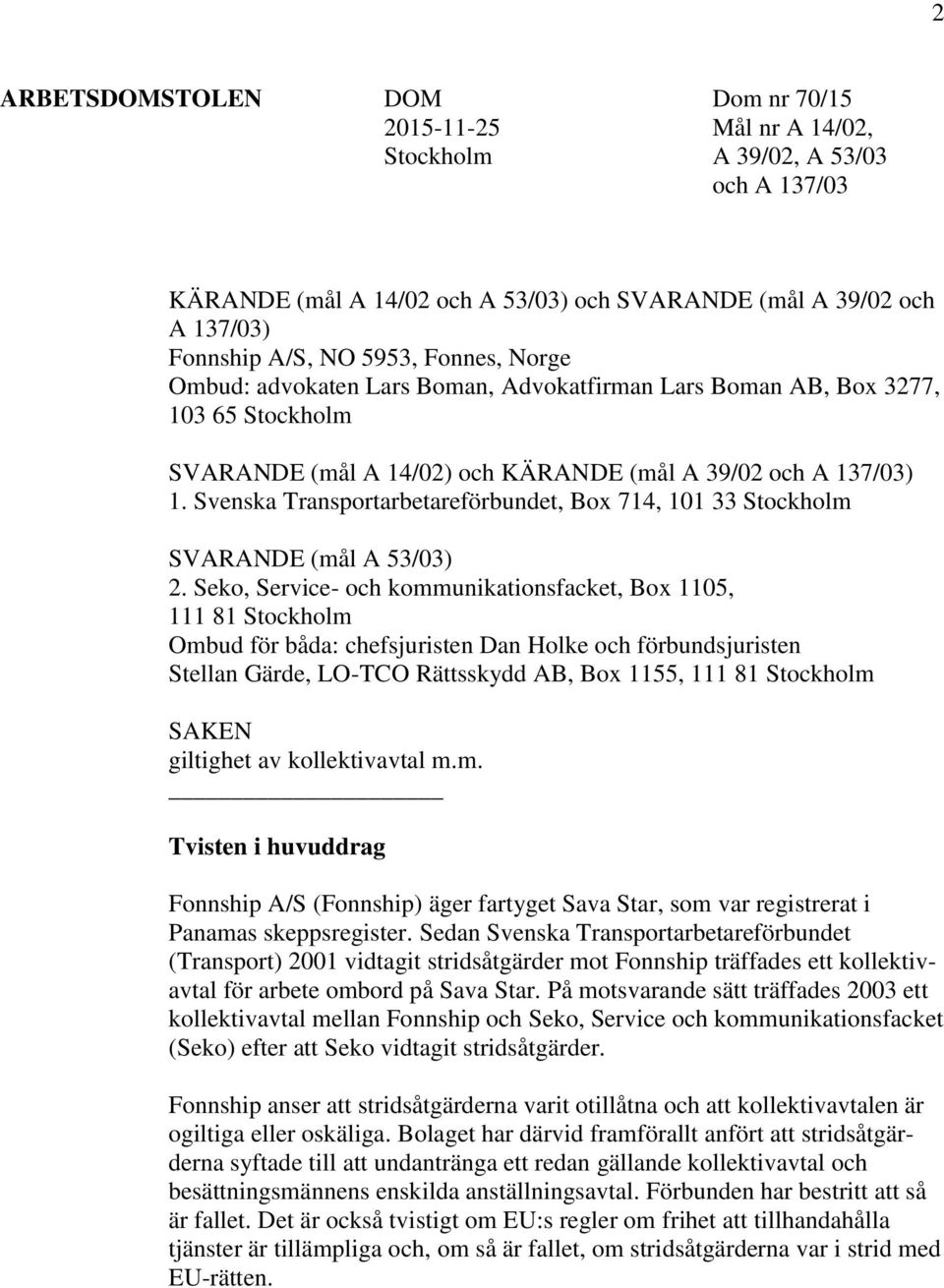 Svenska Transportarbetareförbundet, Box 714, 101 33 Stockholm SVARANDE (mål A 53/03) 2.