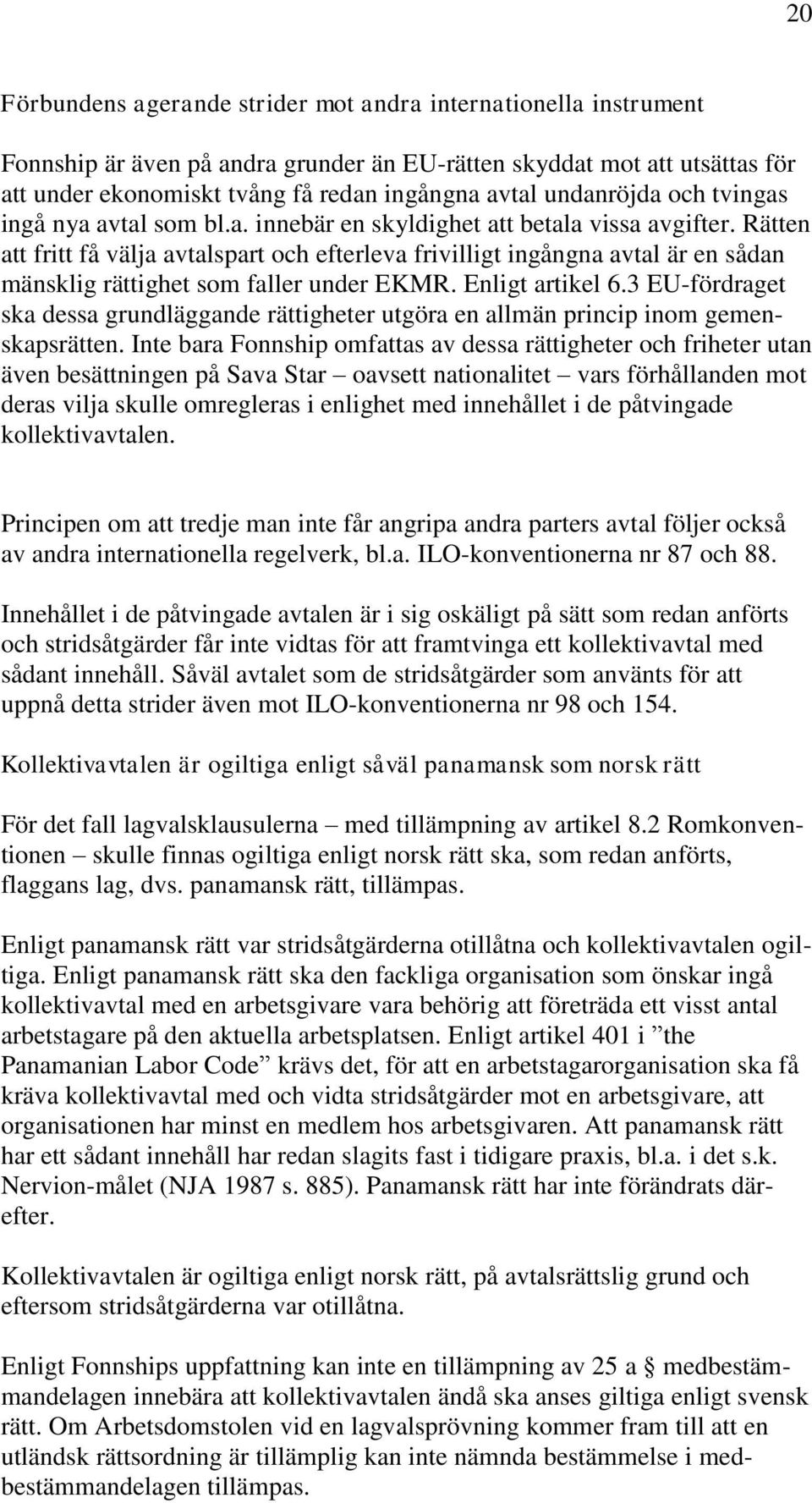 Rätten att fritt få välja avtalspart och efterleva frivilligt ingångna avtal är en sådan mänsklig rättighet som faller under EKMR. Enligt artikel 6.