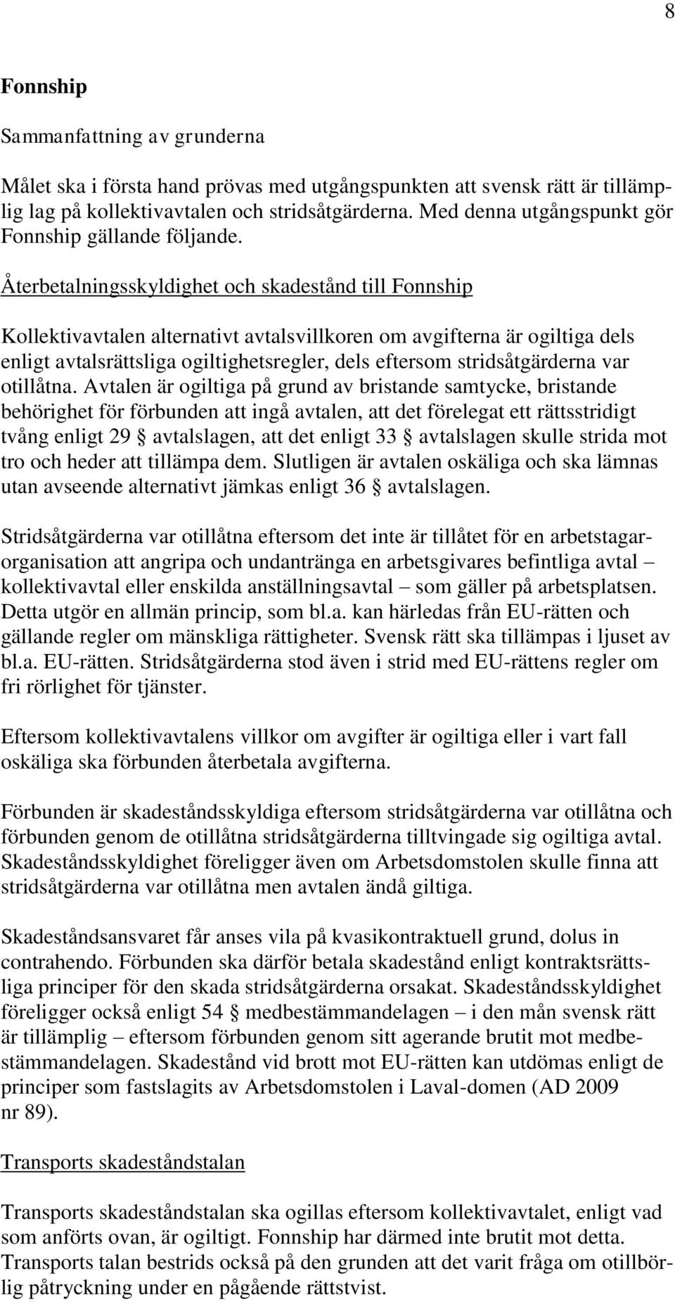 Återbetalningsskyldighet och skadestånd till Fonnship Kollektivavtalen alternativt avtalsvillkoren om avgifterna är ogiltiga dels enligt avtalsrättsliga ogiltighetsregler, dels eftersom