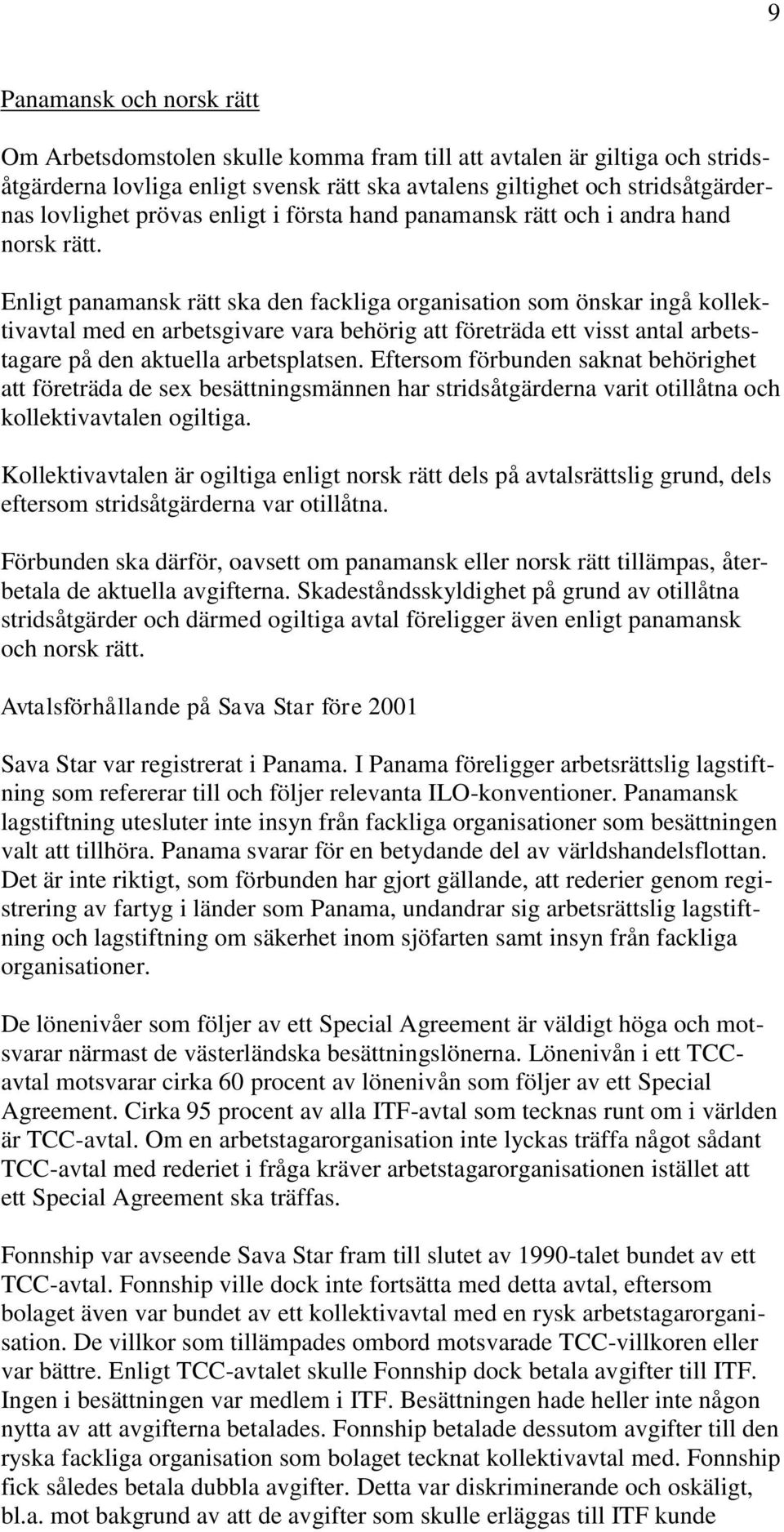 Enligt panamansk rätt ska den fackliga organisation som önskar ingå kollektivavtal med en arbetsgivare vara behörig att företräda ett visst antal arbetstagare på den aktuella arbetsplatsen.