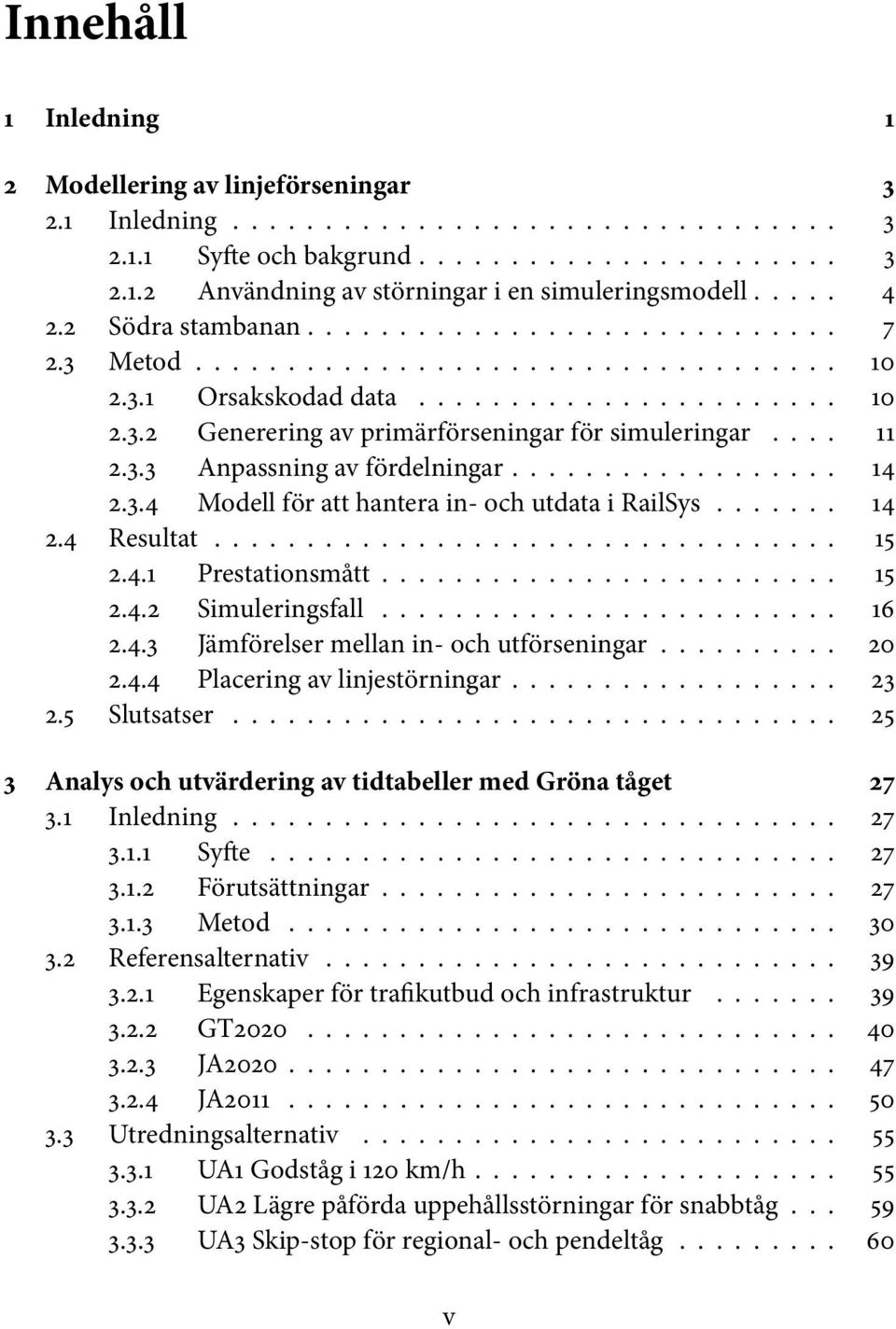 3.4 Modell för att hantera in- och utdata i RailSys....... 14 2.4 Resultat... 15 2.4.1 Prestationsmått......................... 15 2.4.2 Simuleringsfall......................... 16 2.4.3 Jämförelser mellan in- och utförseningar.