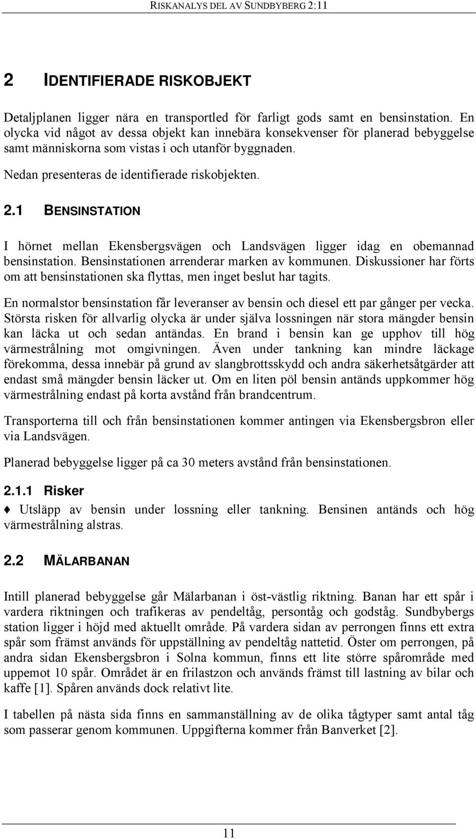 1 BENSINSTATION I hörnet mellan Ekensbergsvägen och Landsvägen ligger idag en obemannad bensinstation. Bensinstationen arrenderar marken av kommunen.