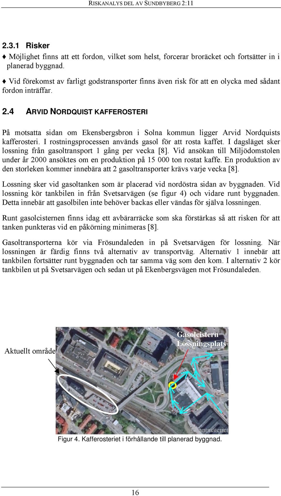 4 ARVID NORDQUIST KAFFEROSTERI På motsatta sidan om Ekensbergsbron i Solna kommun ligger Arvid Nordquists kafferosteri. I rostningsprocessen används gasol för att rosta kaffet.