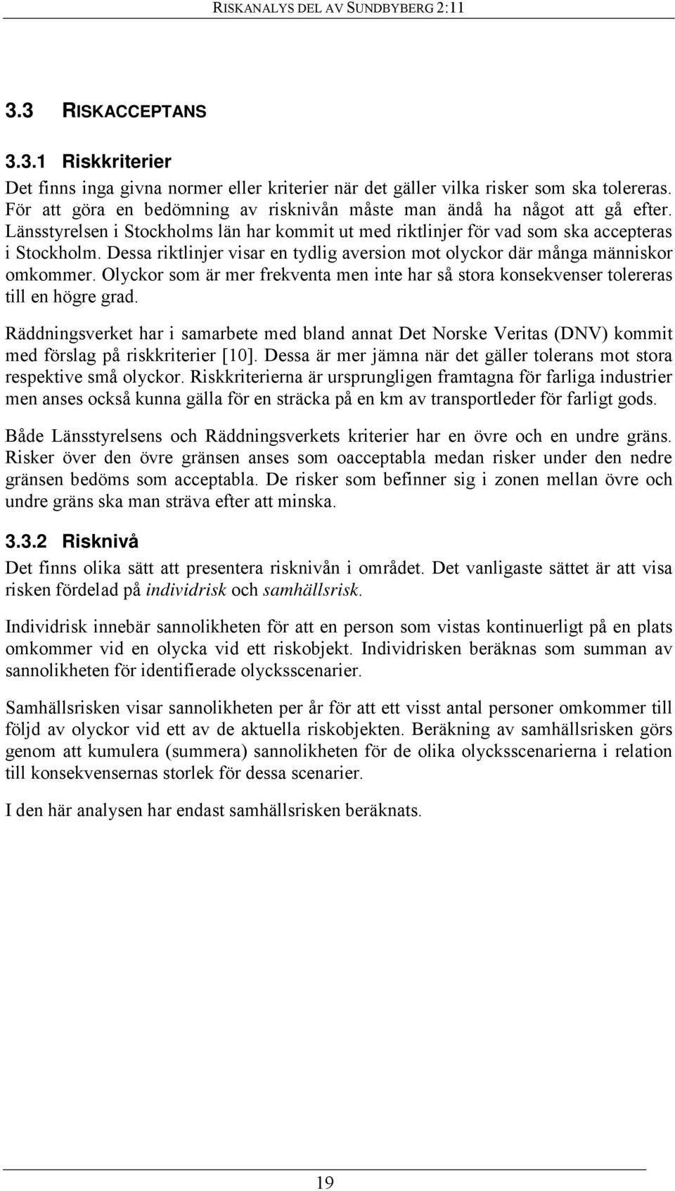 Dessa riktlinjer visar en tydlig aversion mot olyckor där många människor omkommer. Olyckor som är mer frekventa men inte har så stora konsekvenser tolereras till en högre grad.