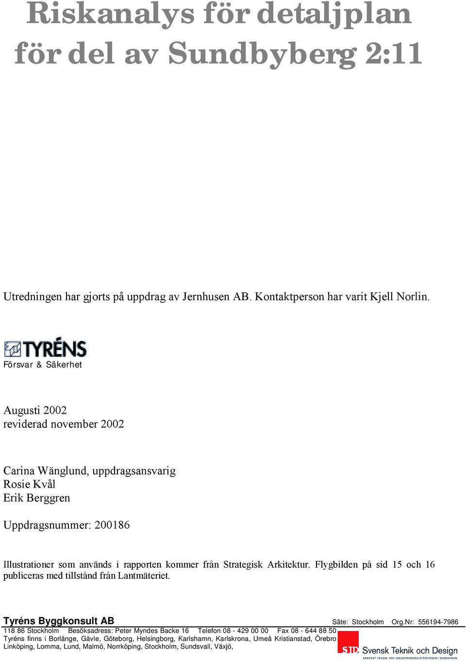 från Strategisk Arkitektur. Flygbilden på sid 15 och 16 publiceras med tillstånd från Lantmäteriet. Tyréns Byggkonsult AB Säte: Stockholm Org.