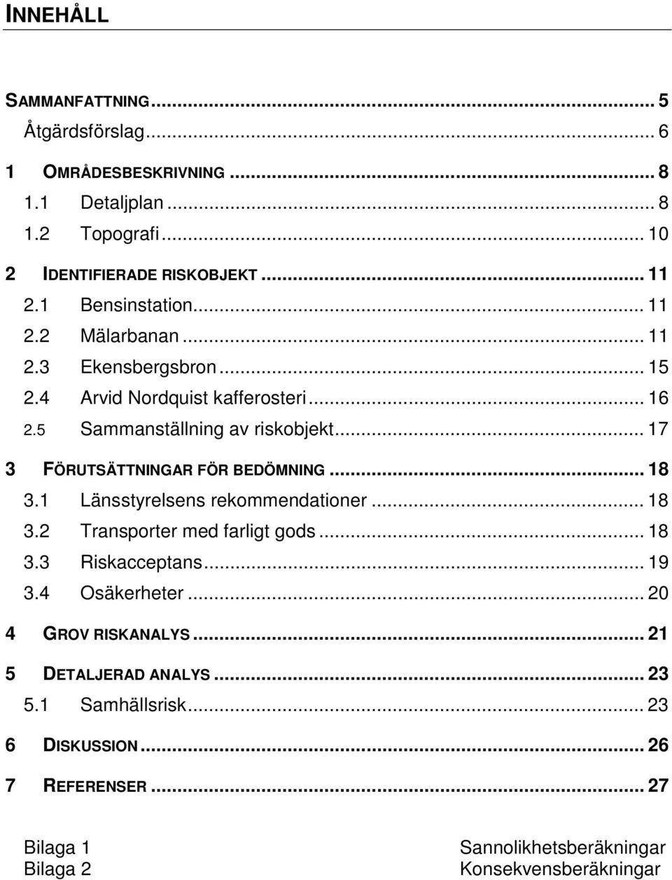 .. 17 3 FÖRUTSÄTTNINGAR FÖR BEDÖMNING... 18 3.1 Länsstyrelsens rekommendationer... 18 3.2 Transporter med farligt gods... 18 3.3 Riskacceptans... 19 3.