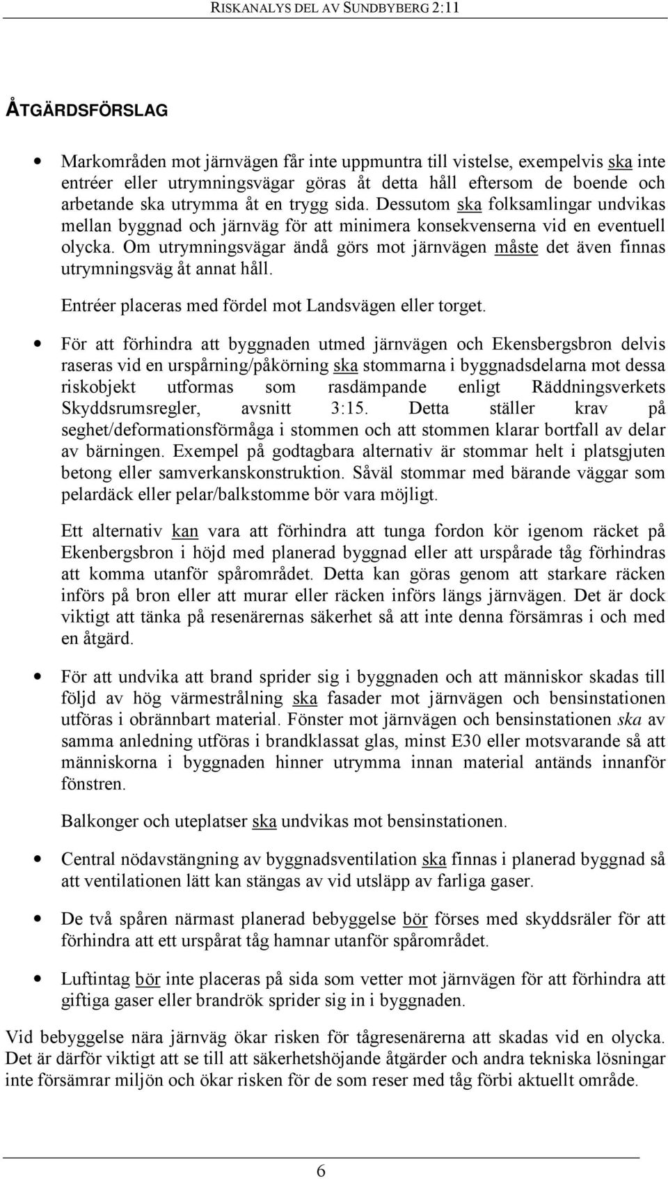 Om utrymningsvägar ändå görs mot järnvägen måste det även finnas utrymningsväg åt annat håll. Entréer placeras med fördel mot Landsvägen eller torget.