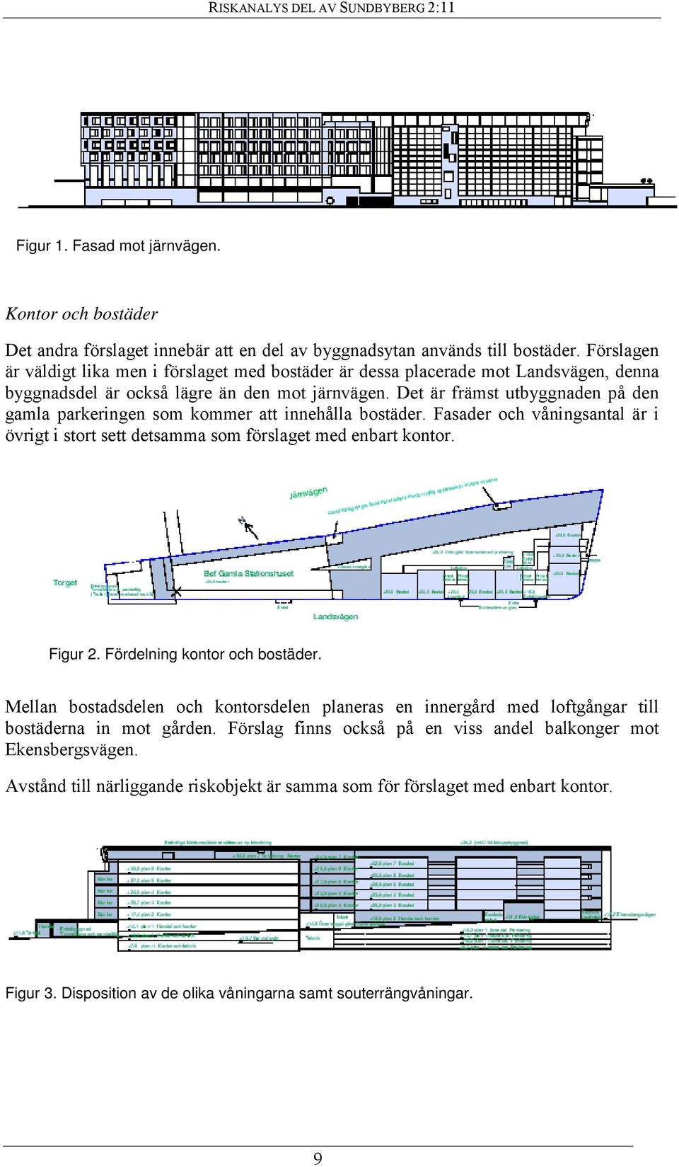 Det är främst utbyggnaden på den gamla parkeringen som kommer att innehålla bostäder. Fasader och våningsantal är i övrigt i stort sett detsamma som förslaget med enbart kontor. Figur 2.