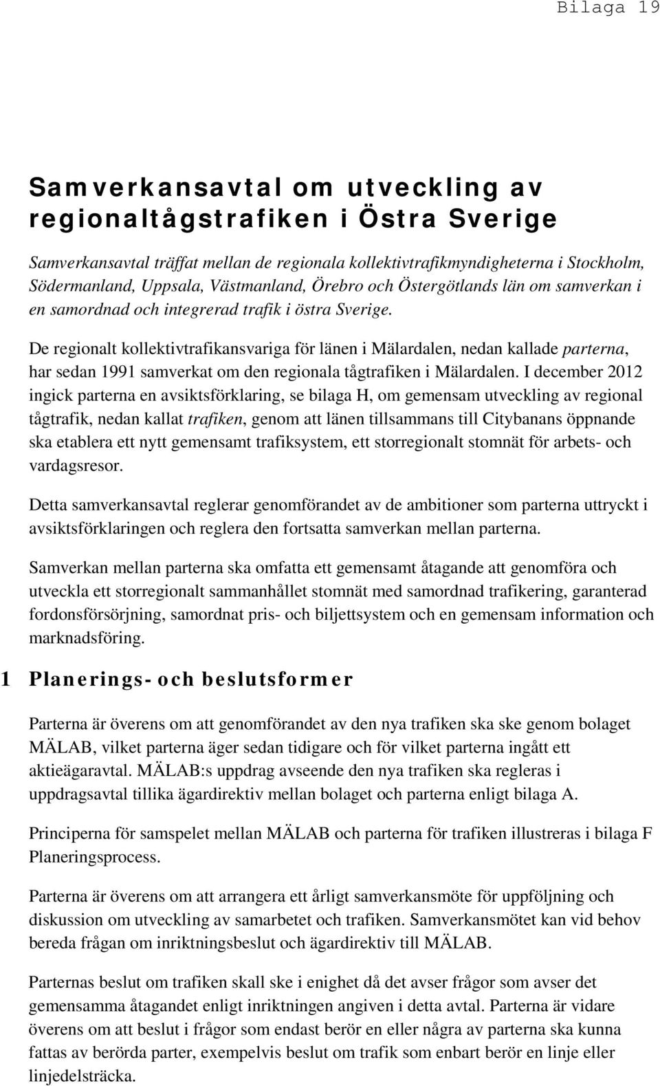 De regionalt kollektivtrafikansvariga för länen i Mälardalen, nedan kallade parterna, har sedan 1991 samverkat om den regionala tågtrafiken i Mälardalen.