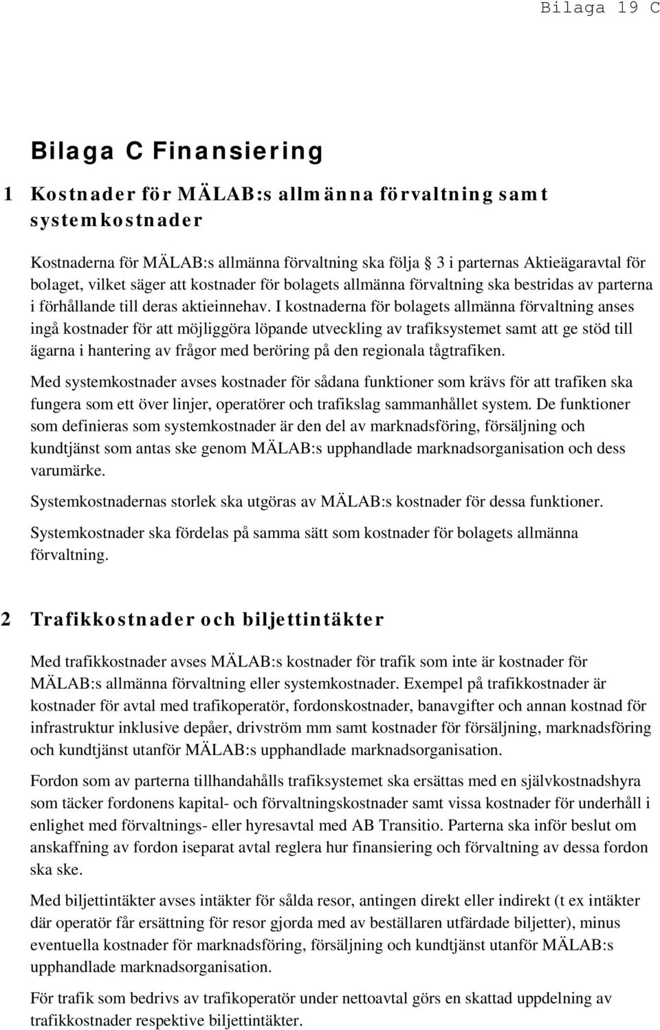 I kostnaderna för bolagets allmänna förvaltning anses ingå kostnader för att möjliggöra löpande utveckling av trafiksystemet samt att ge stöd till ägarna i hantering av frågor med beröring på den