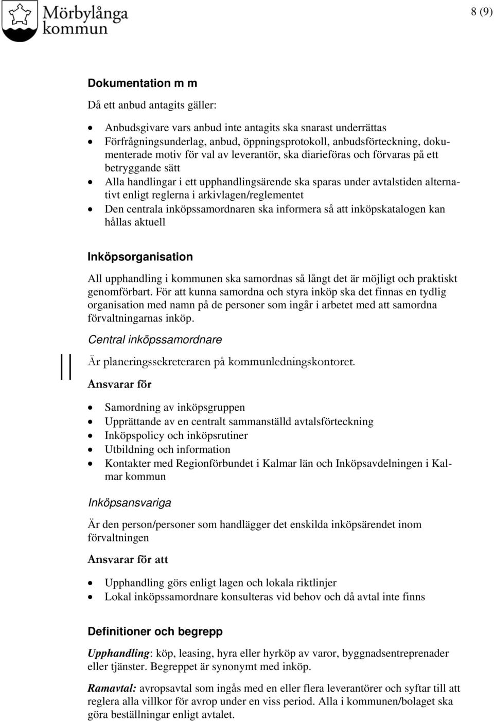 arkivlagen/reglementet Den centrala inköpssamordnaren ska informera så att inköpskatalogen kan hållas aktuell Inköpsorganisation All upphandling i kommunen ska samordnas så långt det är möjligt och