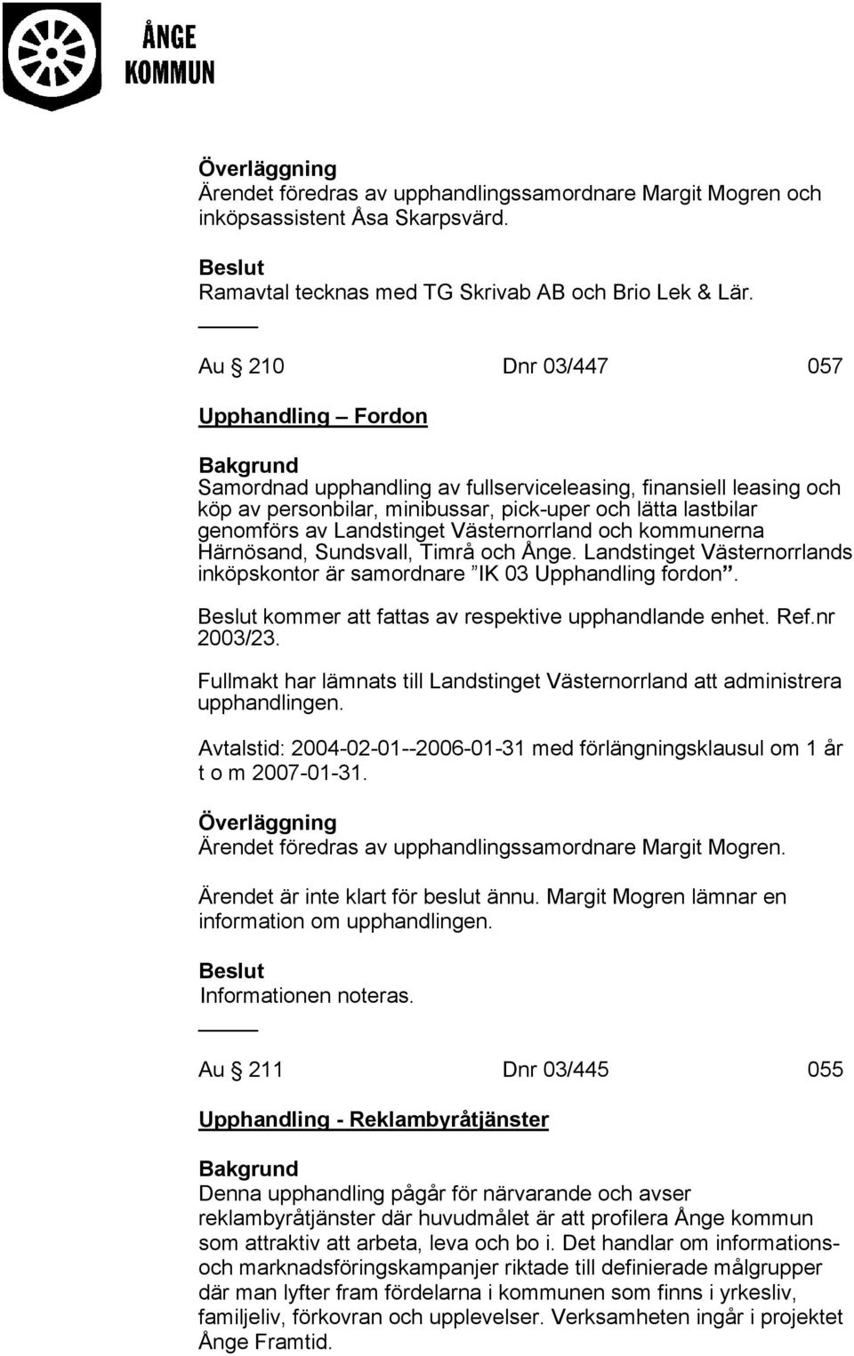 Västernorrland och kommunerna Härnösand, Sundsvall, Timrå och Ånge. Landstinget Västernorrlands inköpskontor är samordnare IK 03 Upphandling fordon. kommer att fattas av respektive upphandlande enhet.