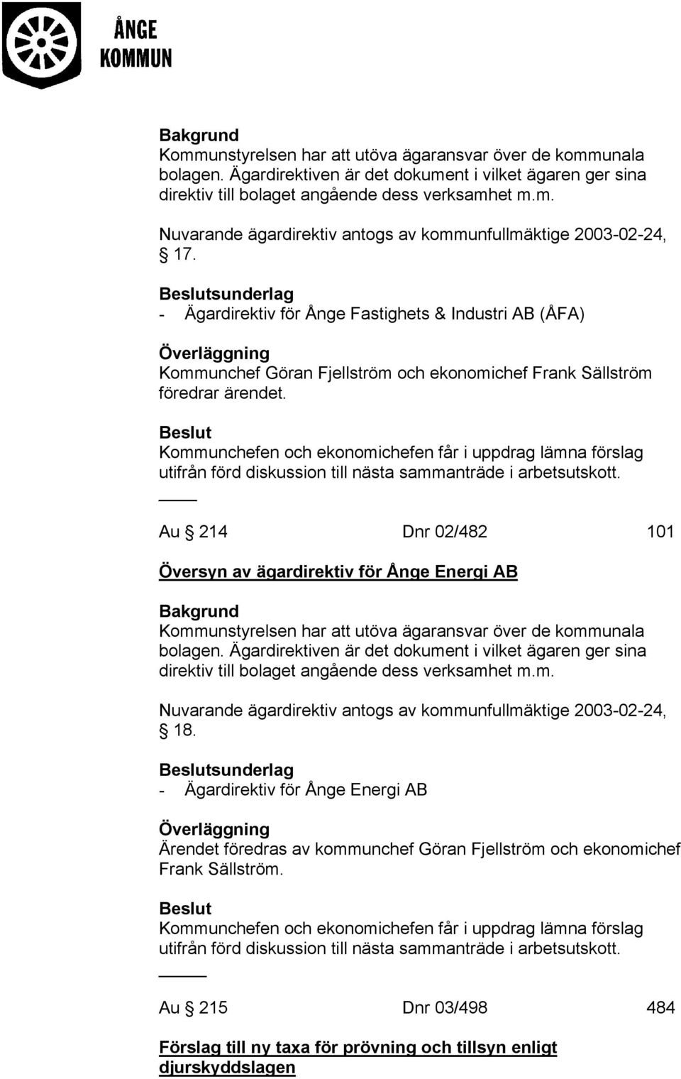 Kommunchefen och ekonomichefen får i uppdrag lämna förslag utifrån förd diskussion till nästa sammanträde i arbetsutskott.