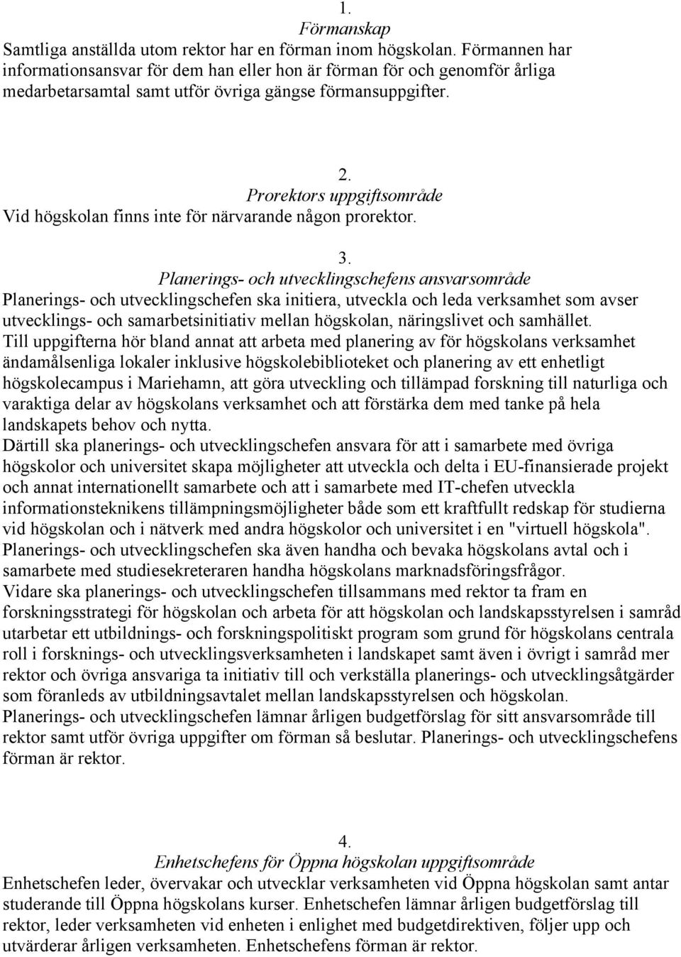 Prorektors uppgiftsområde Vid högskolan finns inte för närvarande någon prorektor. 3.