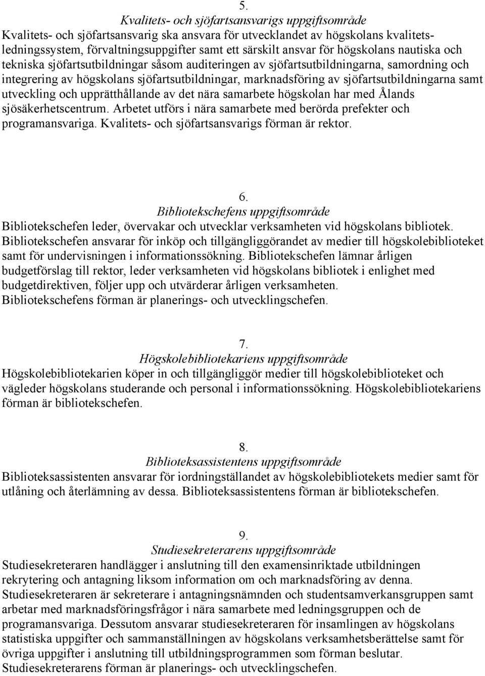 sjöfartsutbildningarna samt utveckling och upprätthållande av det nära samarbete högskolan har med Ålands sjösäkerhetscentrum.