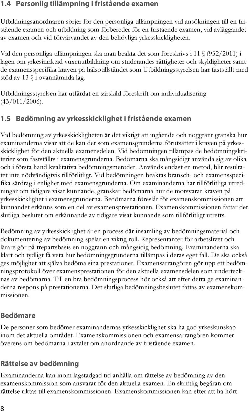 Vid den personliga tillämpningen ska man beakta det som föreskrivs i 11 (952/2011) i lagen om yrkesinriktad vuxenutbildning om studerandes rättigheter och skyldigheter samt de examensspecifika kraven