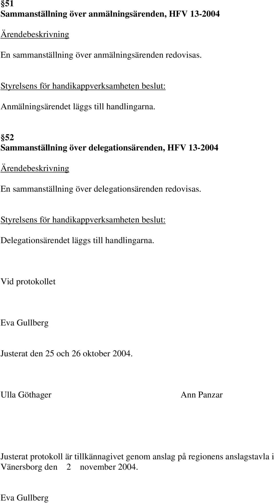 52 Sammanställning över delegationsärenden, HFV 13-2004 En sammanställning över delegationsärenden redovisas.