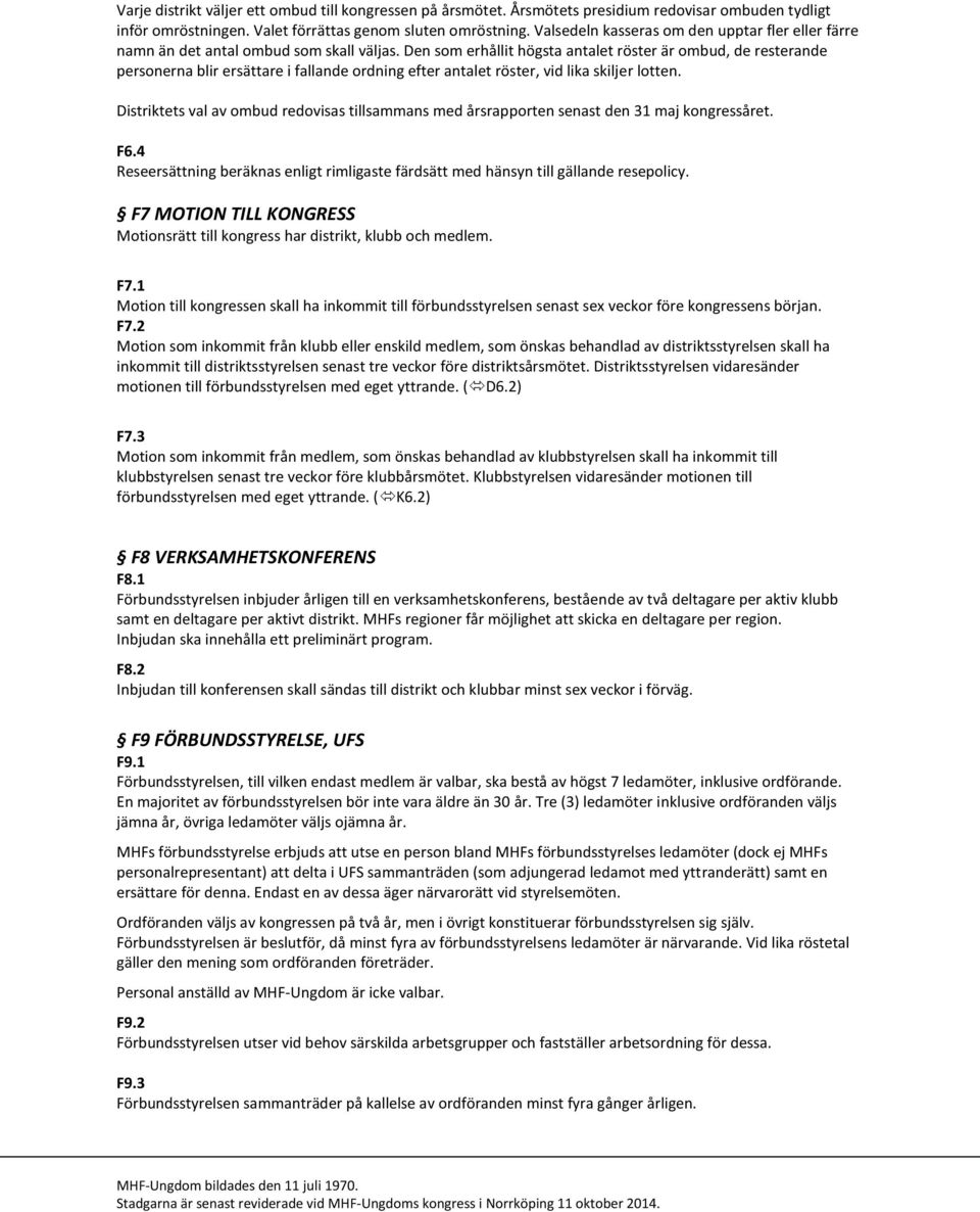 Den som erhållit högsta antalet röster är ombud, de resterande personerna blir ersättare i fallande ordning efter antalet röster, vid lika skiljer lotten.